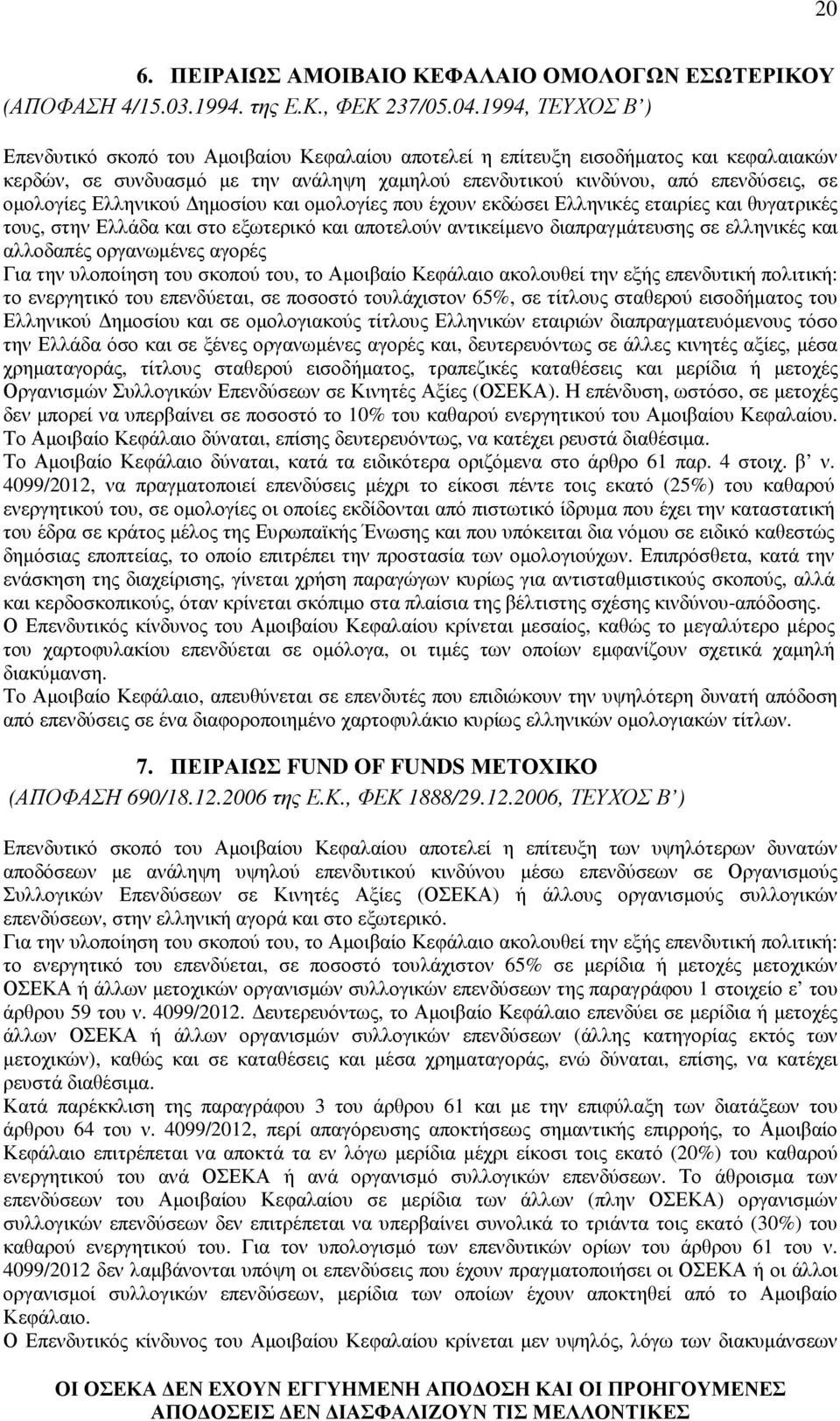 οµολογίες Ελληνικού ηµοσίου και οµολογίες που έχουν εκδώσει Ελληνικές εταιρίες και θυγατρικές τους, στην Ελλάδα και στο εξωτερικό και αποτελούν αντικείµενο διαπραγµάτευσης σε ελληνικές και αλλοδαπές