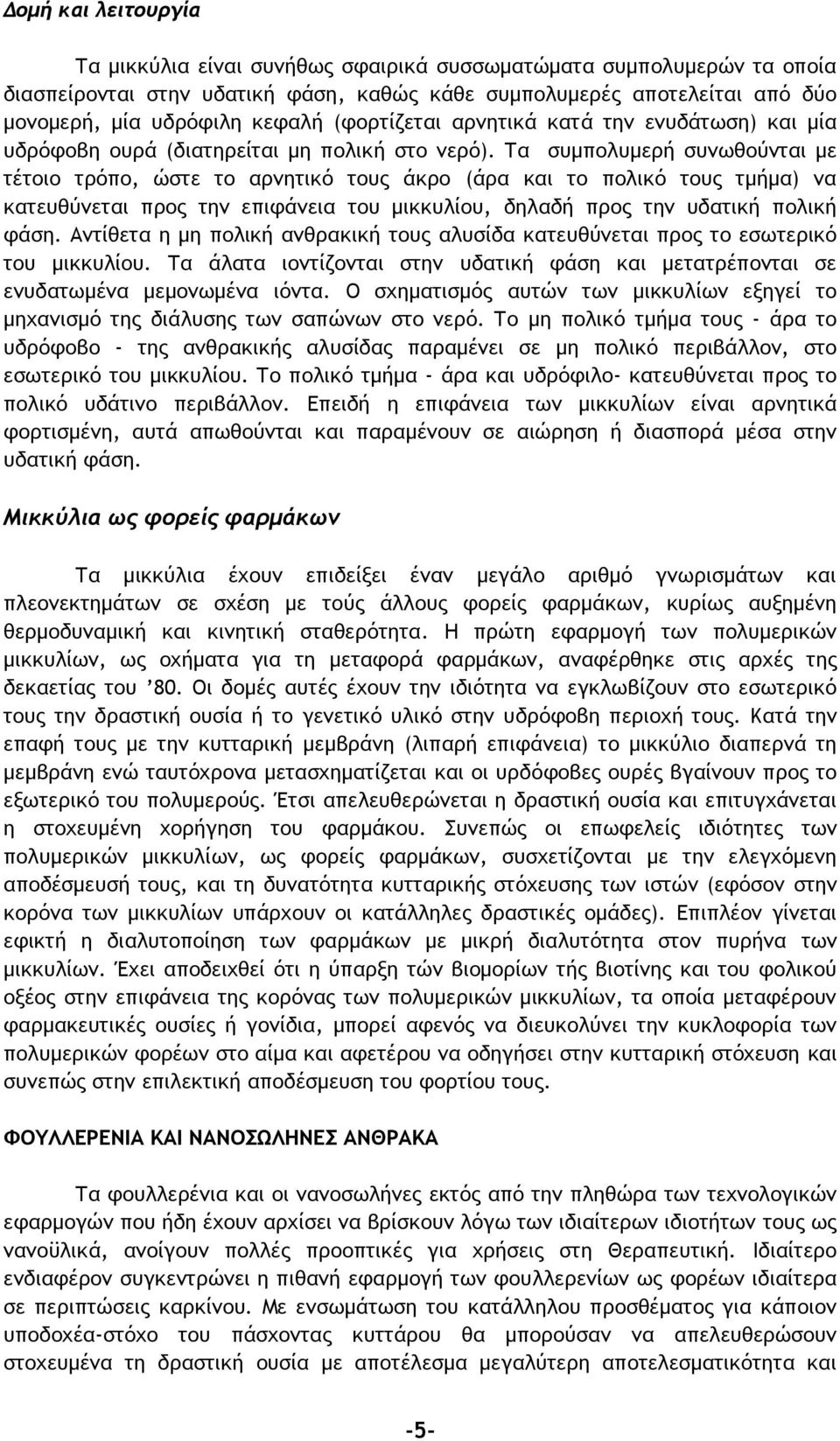 Τα συμπολυμερή συνωθούνται με τέτοιο τρόπο, ώστε το αρνητικό τους άκρο (άρα και το πολικό τους τμήμα) να κατευθύνεται προς την επιφάνεια του μικκυλίου, δηλαδή προς την υδατική πολική φάση.