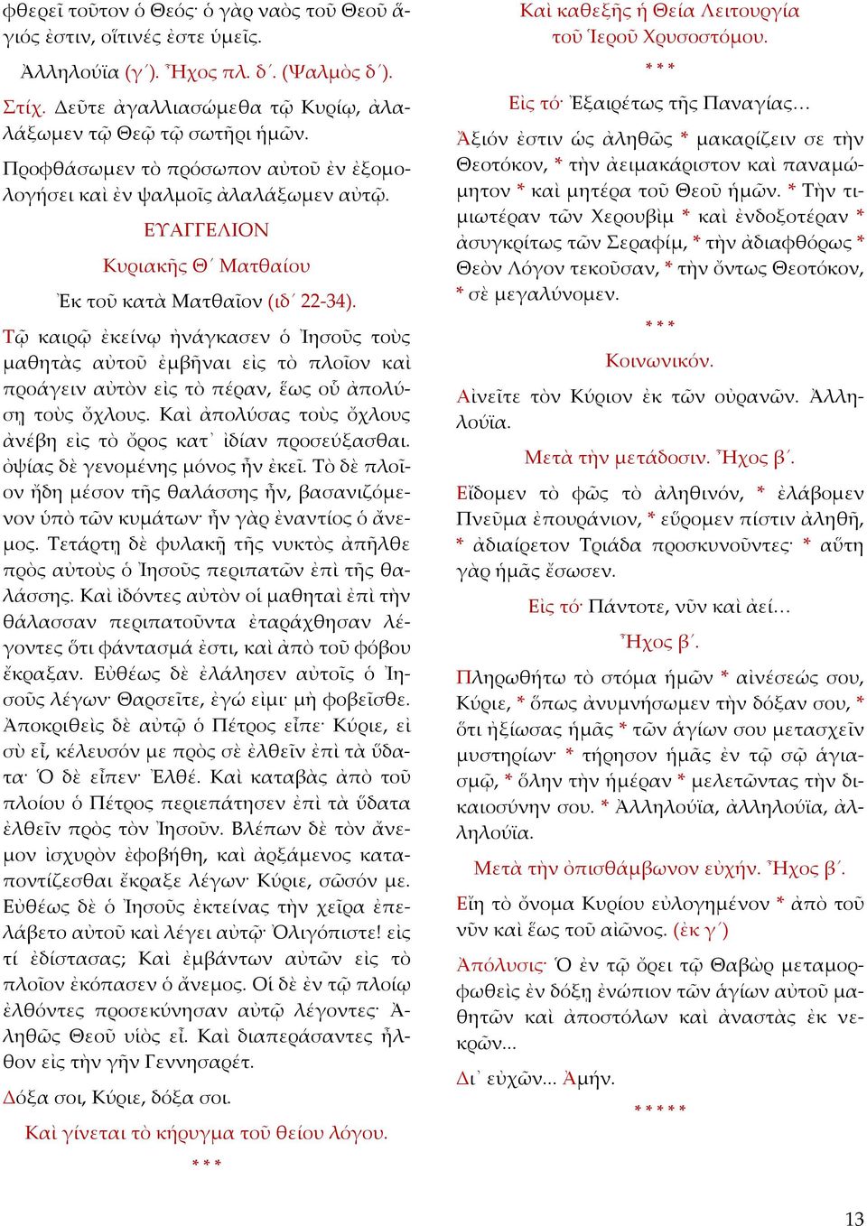 Τῷ καιρῷ ἐκείνῳ ἠνάγκασεν ὁ Ἰησοῦς τοὺς μαθητὰς αὐτοῦ ἐμβῆναι εἰς τὸ πλοῖον καὶ προάγειν αὐτὸν εἰς τὸ πέραν, ἕως οὗ ἀπολύσῃ τοὺς ὄχλους.