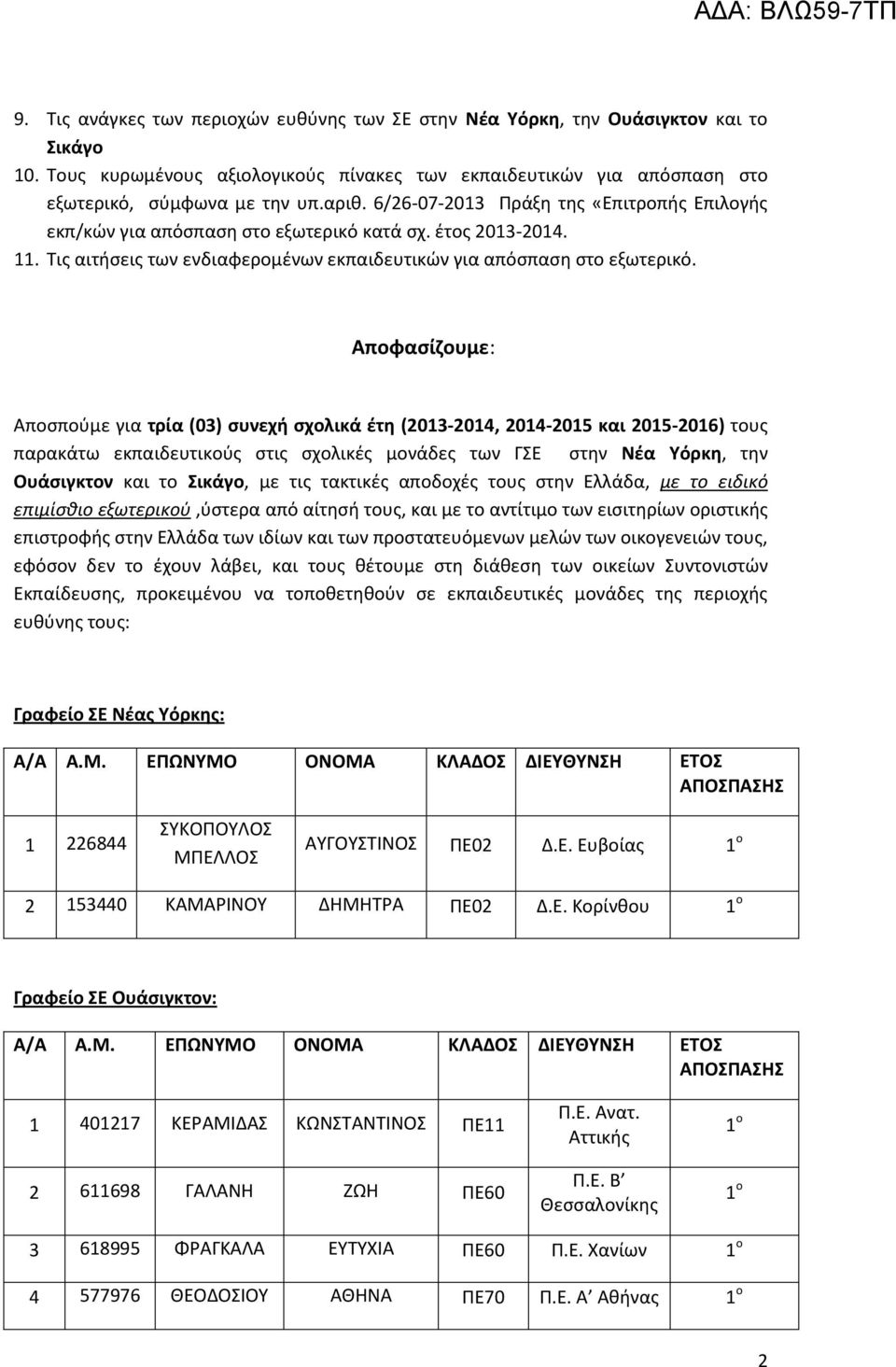 Αποφασίζουμε: Αποσπούμε για τρία (03) συνεχή σχολικά έτη (2013-2014, 2014-2015 και 2015-2016) τους παρακάτω εκπαιδευτικούς στις σχολικές μονάδες των ΓΣΕ στην Νέα Υόρκη, την Ουάσιγκτον και το Σικάγο,