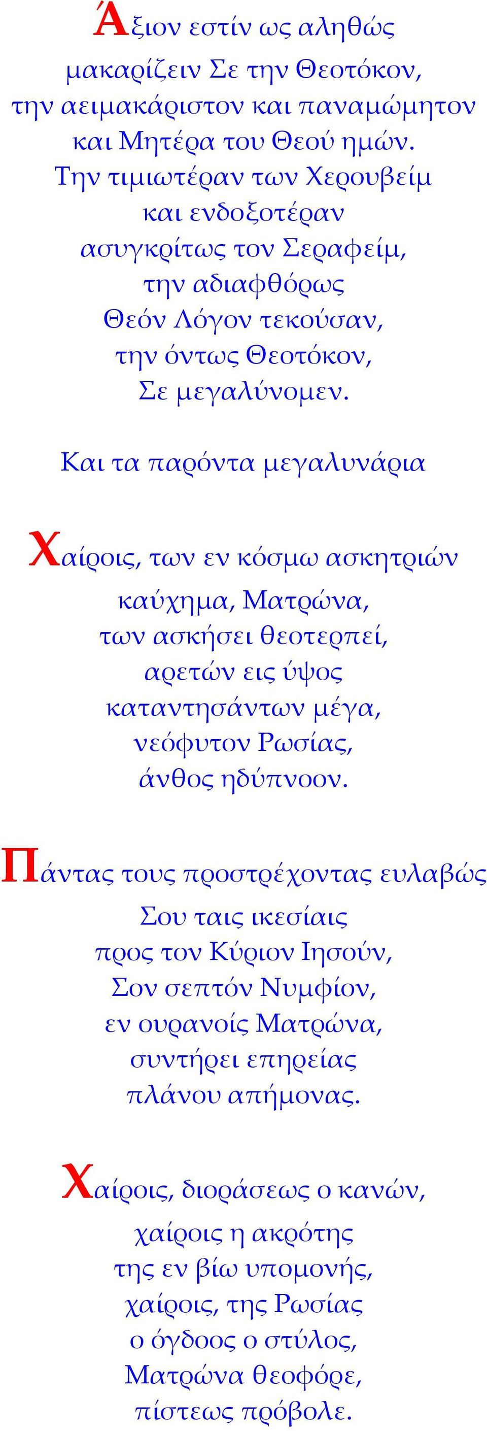 Και τα παρόντα μεγαλυνάρια Χαίροις, των εν κόσμω ασκητριών καύχημα, Ματρώνα, των ασκήσει θεοτερπεί, αρετών εις ύψος καταντησάντων μέγα, νεόφυτον Ρωσίας, άνθος ηδύπνοον.