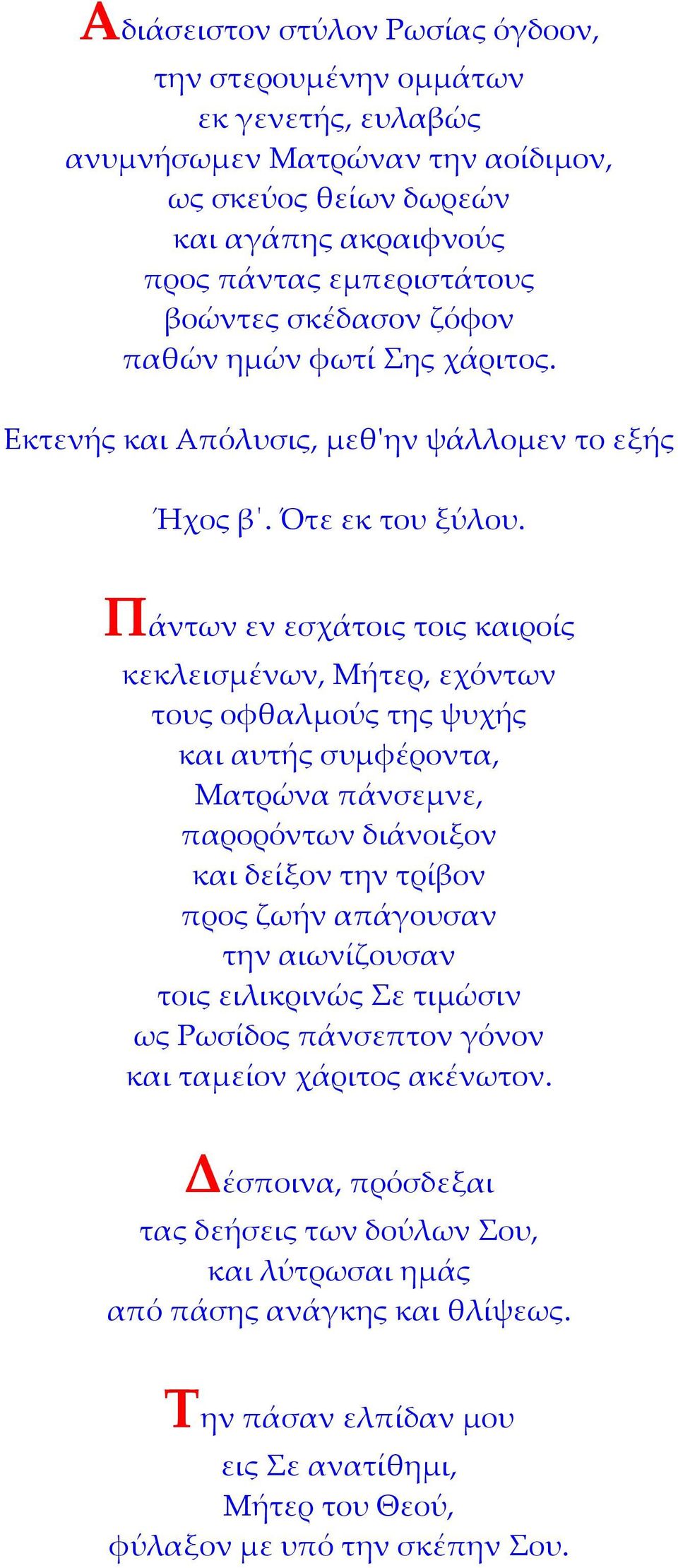 Πάντων εν εσχάτοις τοις καιροίς κεκλεισμένων, Μήτερ, εχόντων τους οφθαλμούς της ψυχής και αυτής συμφέροντα, Ματρώνα πάνσεμνε, παρορόντων διάνοιξον και δείξον την τρίβον προς ζωήν απάγουσαν την