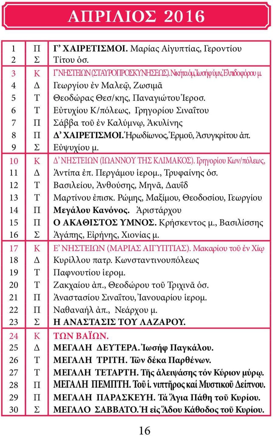 9 Σ Εὐψυχίου μ. 10 Κ Δ ΝΗΣΤΕΙΩΝ (ΙΩΑΝΝΟΥ ΤΗΣ ΚΛΙΜΑΚΟΣ). Γρηγορίου Κων/πόλεως, 11 Δ Ἀντίπα ἐπ. Περγάμου ἱερομ., Τρυφαίνης ὁσ. 12 Τ Βασιλείου, Ἀνθούσης, Μηνᾶ, Δαυΐδ 13 Τ Μαρτίνου ἐπισκ.