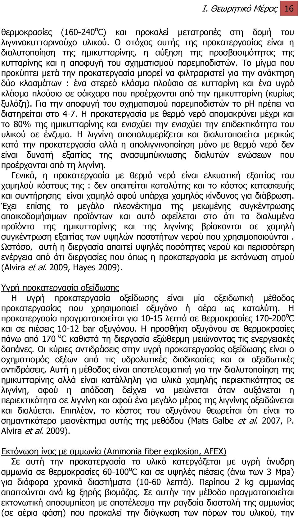 Το μίγμα που προκύπτει μετά την προκατεργασία μπορεί να φιλτραριστεί για την ανάκτηση δύο κλασμάτων : ένα στερεό κλάσμα πλούσιο σε κυτταρίνη και ένα υγρό κλάσμα πλούσιο σε σάκχαρα που προέρχονται από