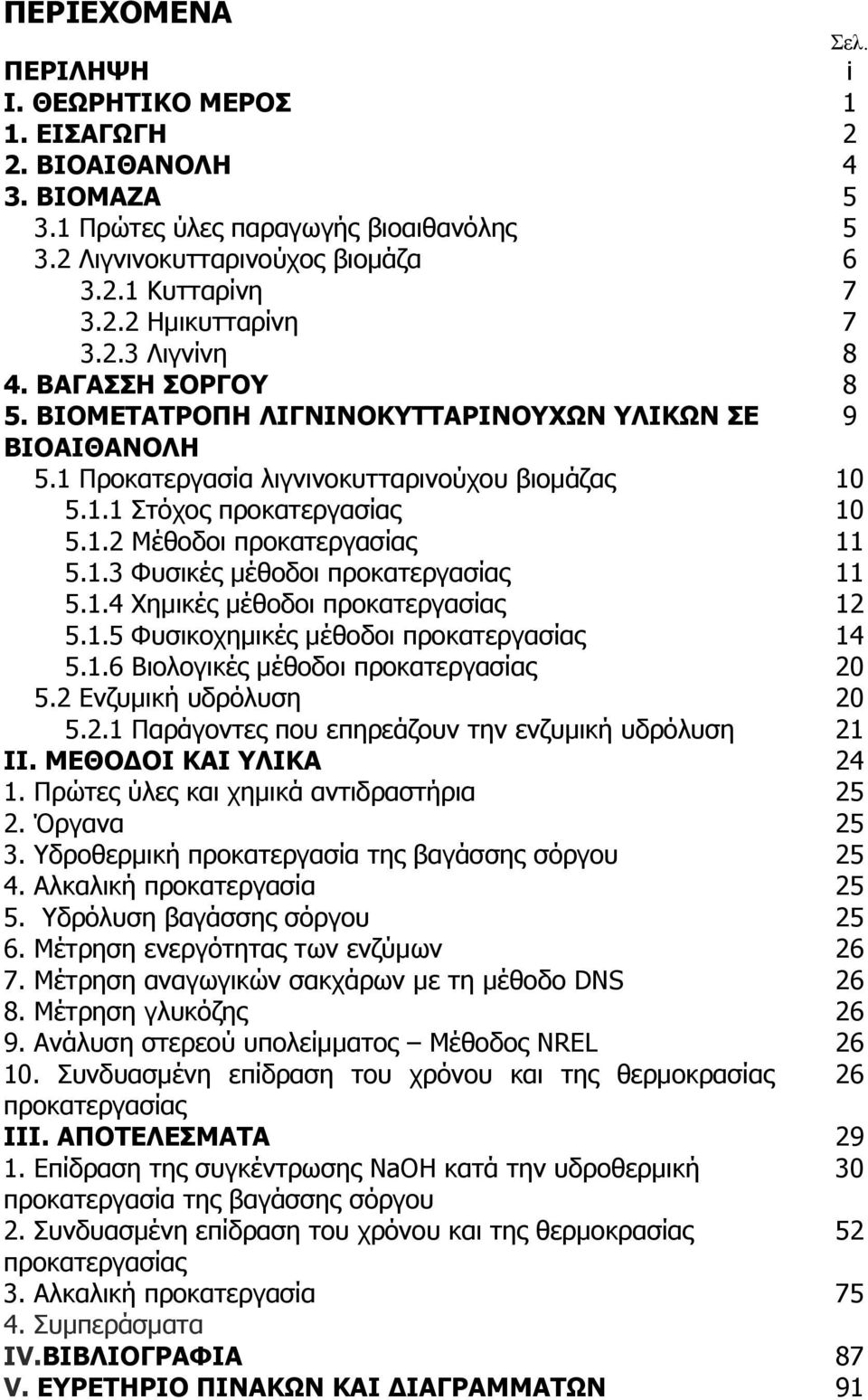 1.3 Φυσικές μέθοδοι προκατεργασίας 11 5.1.4 Χημικές μέθοδοι προκατεργασίας 12 5.1.5 Φυσικοχημικές μέθοδοι προκατεργασίας 14 5.1.6 Βιολογικές μέθοδοι προκατεργασίας 20 5.2 Ενζυμική υδρόλυση 20 5.2.1 Παράγοντες που επηρεάζουν την ενζυμική υδρόλυση 21 ΙΙ.