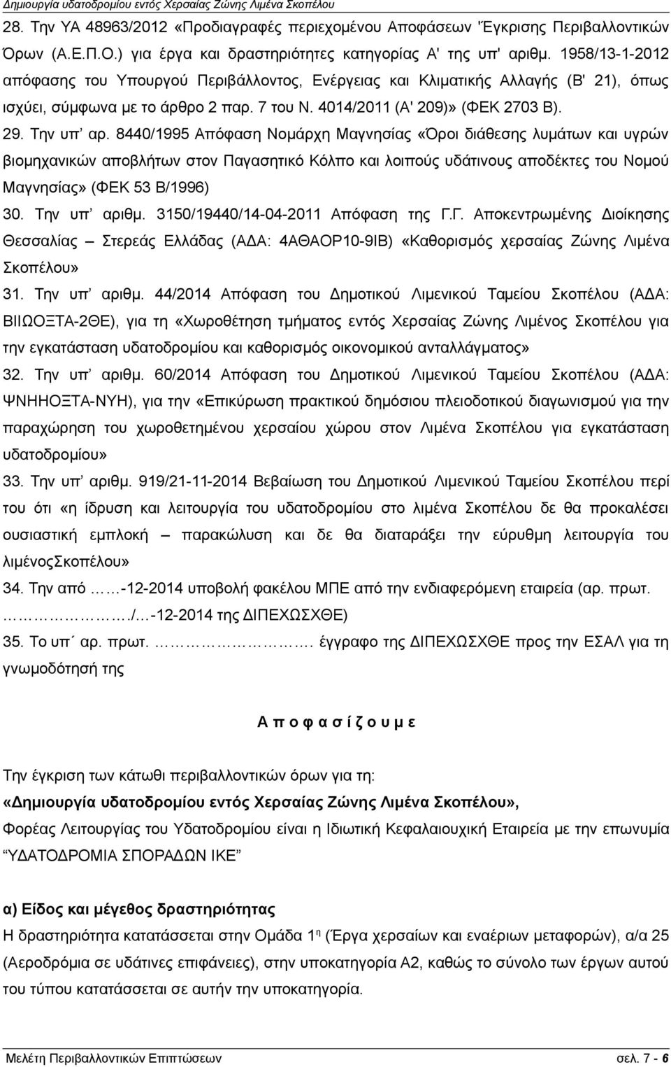 8440/1995 Απόφαση Νομάρχη Μαγνησίας «Όροι διάθεσης λυμάτων και υγρών βιομηχανικών αποβλήτων στον Παγασητικό Κόλπο και λοιπούς υδάτινους αποδέκτες του Νομού Μαγνησίας» (ΦΕΚ 53 Β/1996) 30. Την υπ αριθμ.