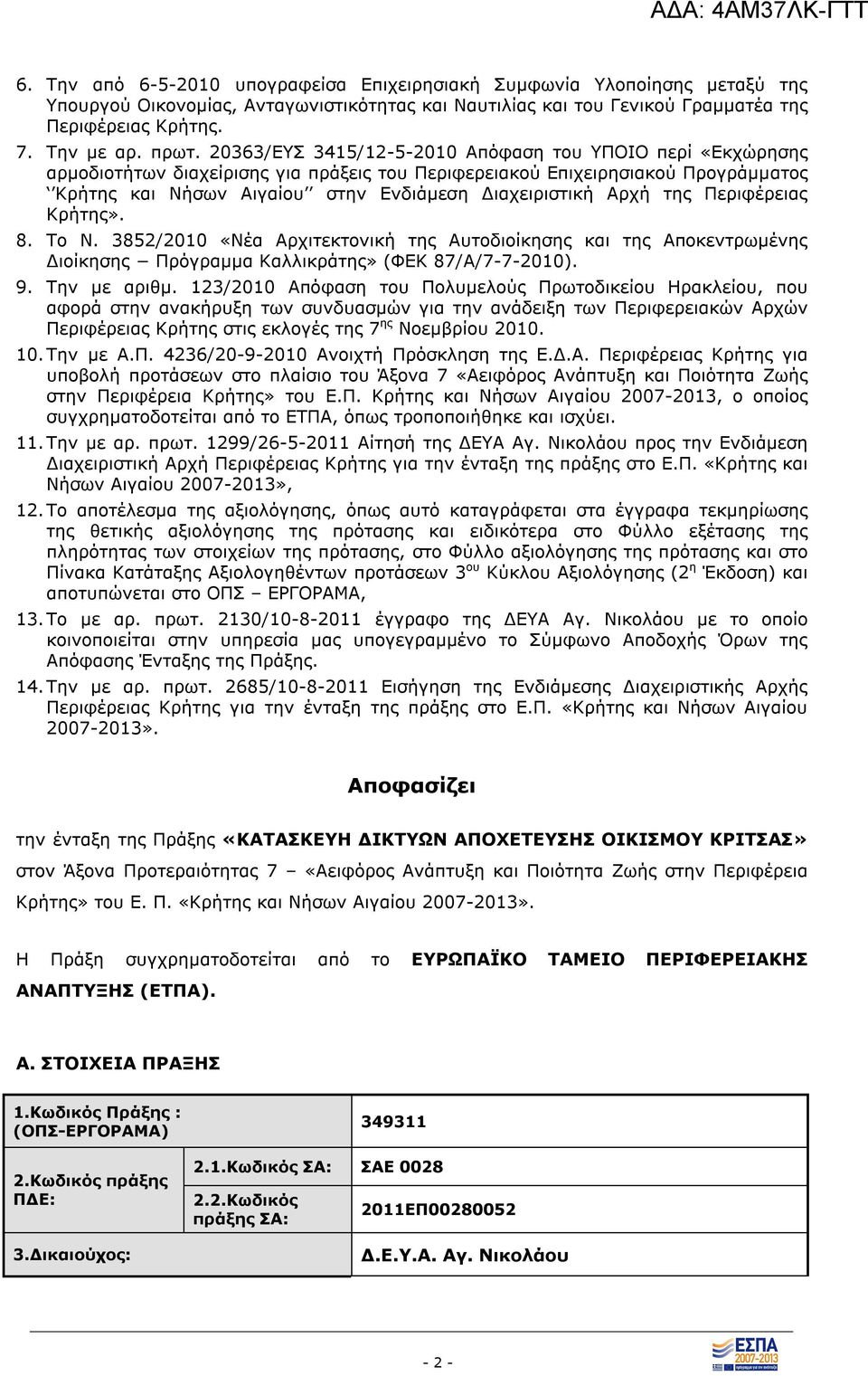 Αρχή της Περιφέρειας Κρήτης». 8. Το Ν. 3852/2010 «Νέα Αρχιτεκτονική της Αυτοδιοίκησης και της Αποκεντρωμένης Διοίκησης Πρόγραμμα Καλλικράτης» (ΦΕΚ 87/Α/7-7-2010). 9. Την με αριθμ.