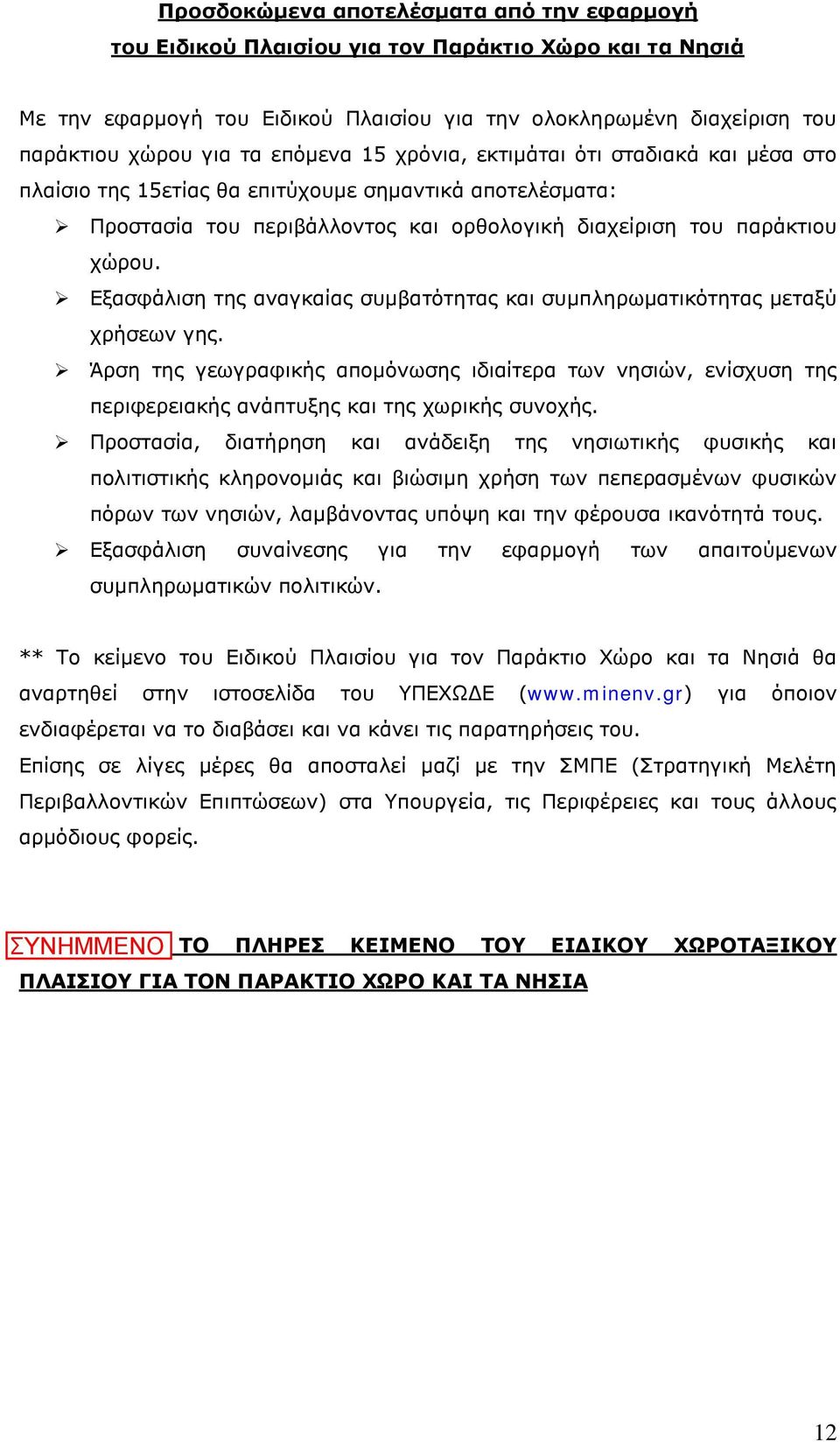 Εξασφάλιση της αναγκαίας συμβατότητας και συμπληρωματικότητας μεταξύ χρήσεων γης. Άρση της γεωγραφικής απομόνωσης ιδιαίτερα των νησιών, ενίσχυση της περιφερειακής ανάπτυξης και της χωρικής συνοχής.