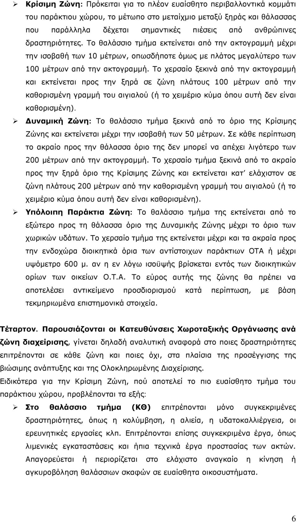 Το χερσαίο ξεκινά από την ακτογραμμή και εκτείνεται προς την ξηρά σε ζώνη πλάτους 100 μέτρων από την καθορισμένη γραμμή του αιγιαλού (ή το χειμέριο κύμα όπου αυτή δεν είναι καθορισμένη).