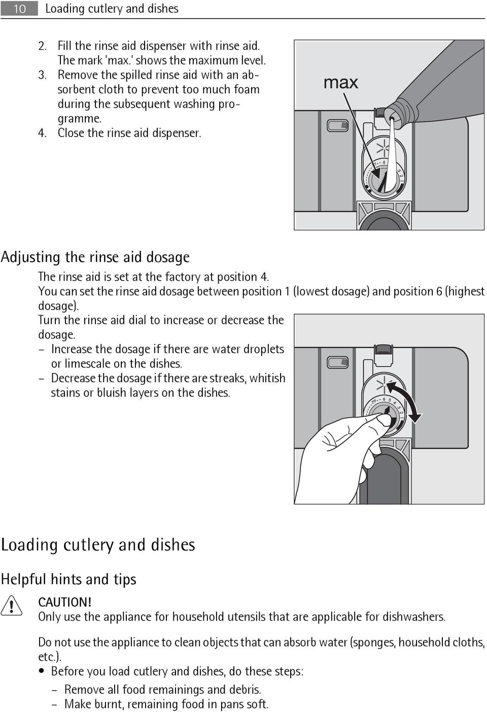 Adjusting the rinse aid dosage The rinse aid is set at the factory at position 4. You can set the rinse aid dosage between position 1 (lowest dosage) and position 6 (highest dosage).