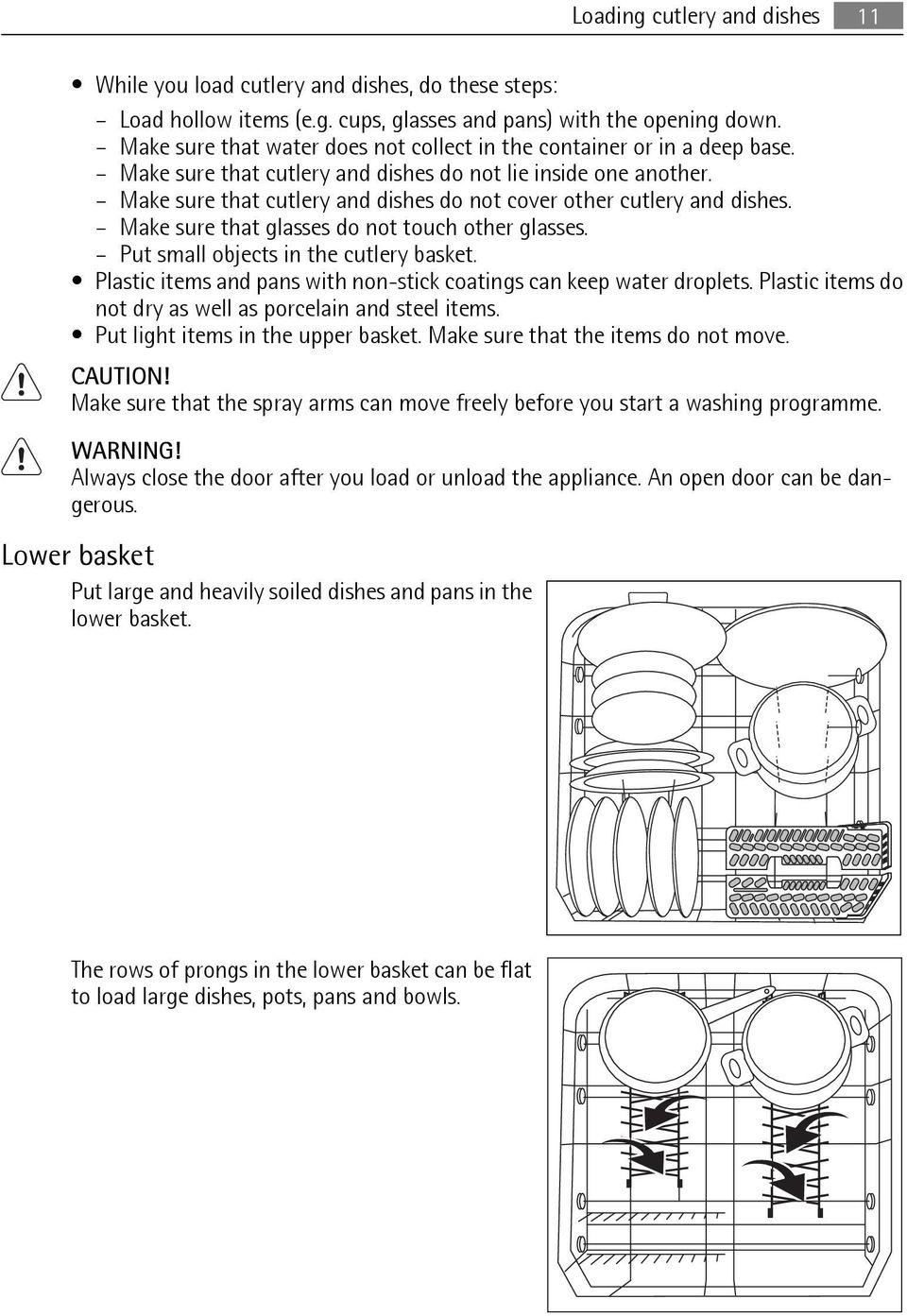 Make sure that cutlery and dishes do not cover other cutlery and dishes. Make sure that glasses do not touch other glasses. Put small objects in the cutlery basket.