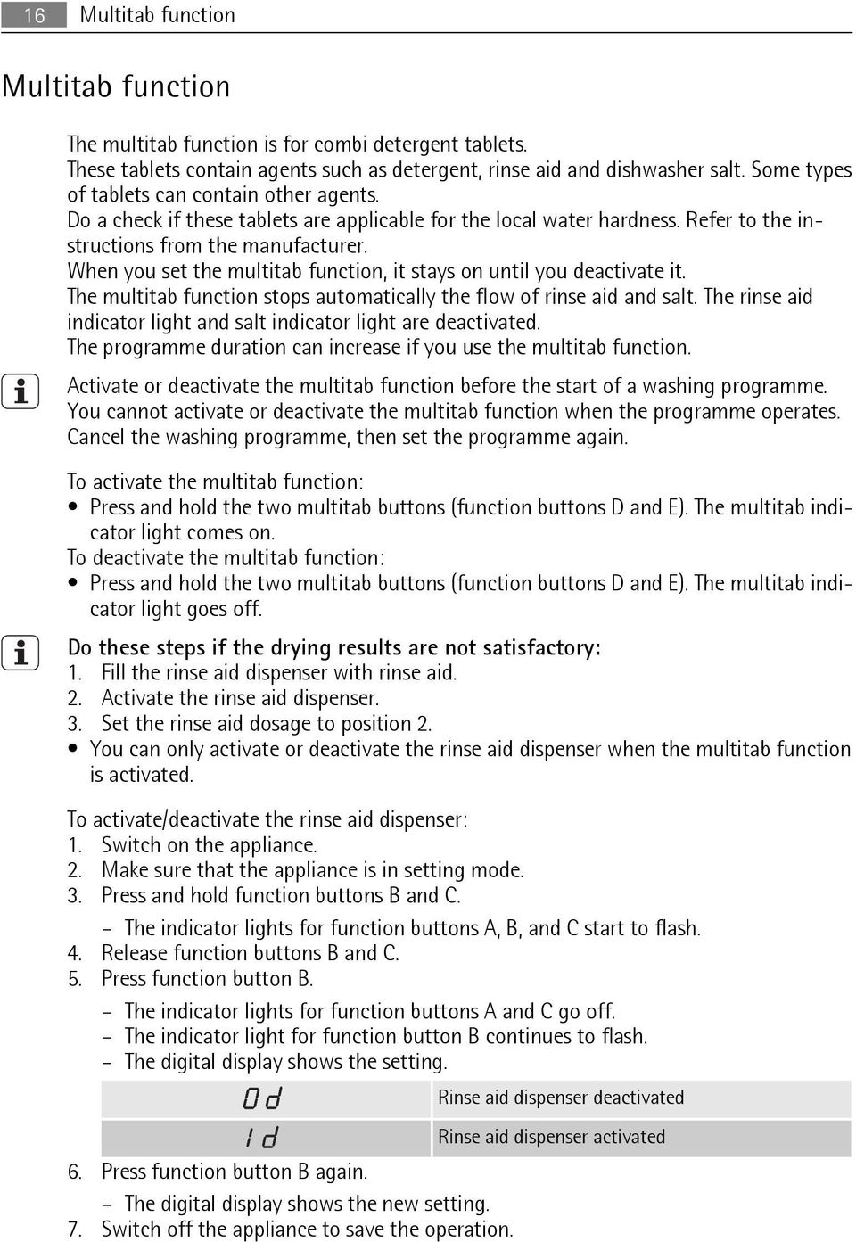 When you set the multitab function, it stays on until you deactivate it. The multitab function stops automatically the flow of rinse aid and salt.