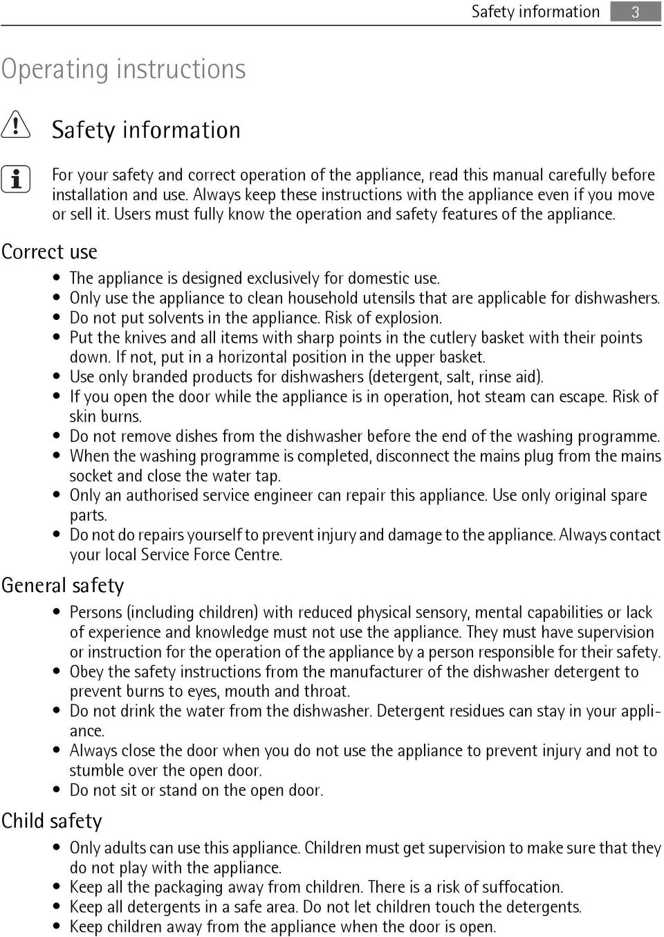Correct use The appliance is designed exclusively for domestic use. Only use the appliance to clean household utensils that are applicable for dishwashers. Do not put solvents in the appliance.