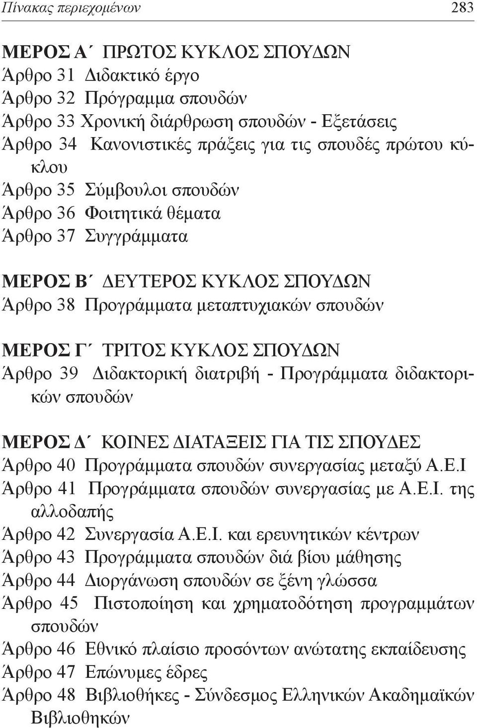 διατριβή - Προγράμματα διδακτορικών σπουδών ΜΕΡΟΣ Δ ΚΟΙΝΕΣ ΔΙΑΤΑΞΕΙΣ ΓΙΑ ΤΙΣ ΣΠΟΥΔΕΣ Άρθρο 40 Προγράμματα σπουδών συνεργασίας μεταξύ Α.Ε.Ι Άρθρο 41 Προγράμματα σπουδών συνεργασίας με Α.Ε.Ι. της αλλοδαπής Άρθρο 42 Συνεργασία Α.