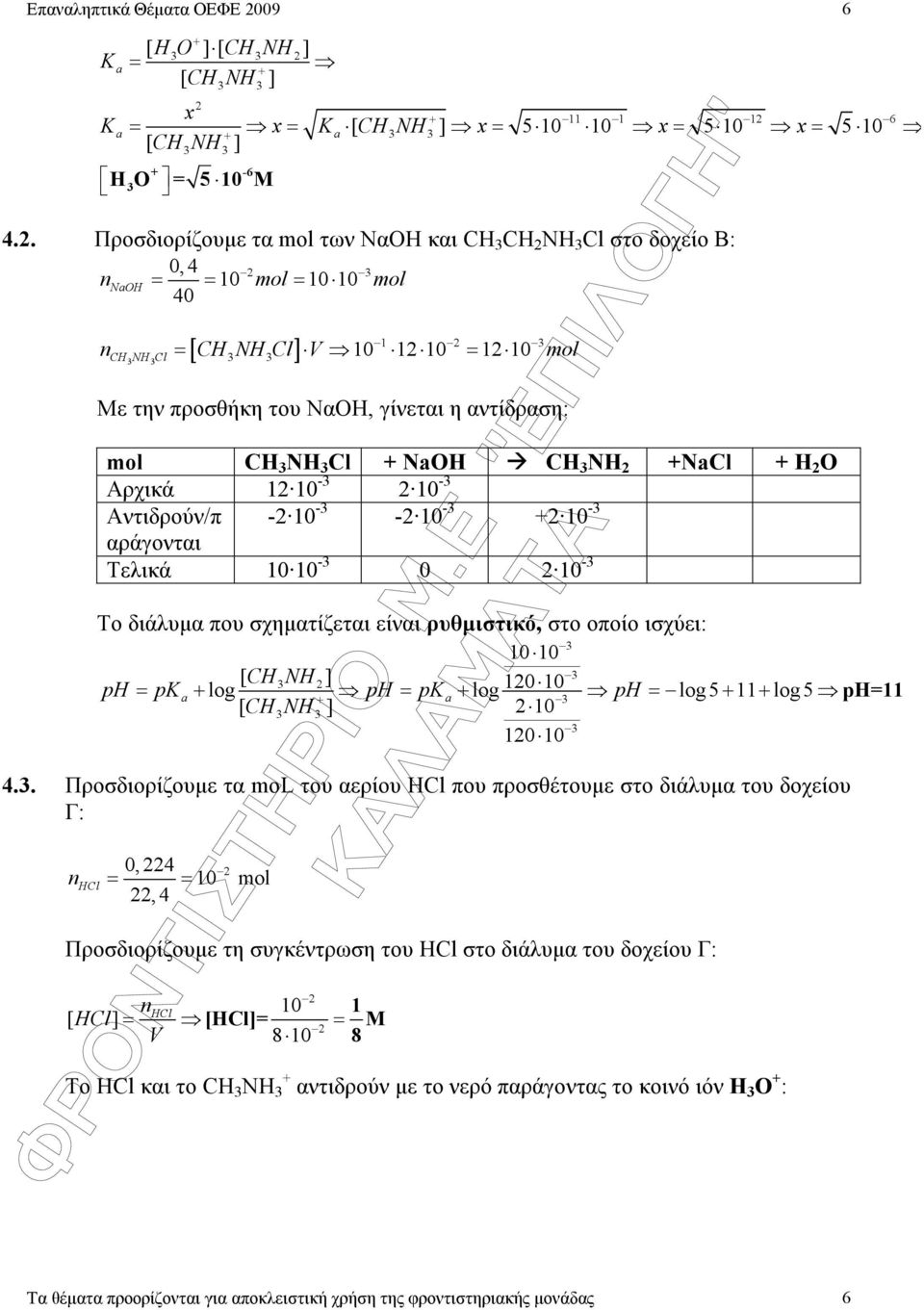 NH NCl H Αρχικά 0-0 - Αντιδρούν/π - 0 - - 0-0 - αράγονται Τελικά 0 0-0 0 - Το διάλυµα που σχηµατίζεται είναι ρυθµιστικό, στο οποίο ισχύει: 0 0 [ CH NH ] ph = pk log log 0 0 ph = pk ph = log 5 log 5