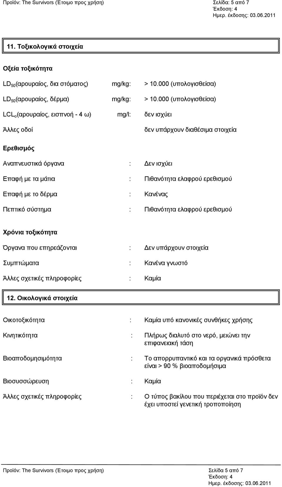 000 (ππνινγηζζείζα) LCL o (αξνπξαίνο, εηζπλνή - 4 σ) mg/l: δελ ηζρχεη Άιιεο νδνί δελ ππάξρνπλ δηαζέζηκα ζηνηρεία Επεθιζμόρ Αλαπλεπζηηθά φξγαλα : Γελ ηζρχεη Δπαθή κε ηα κάηηα : Πηζαλφηεηα ειαθξνχ