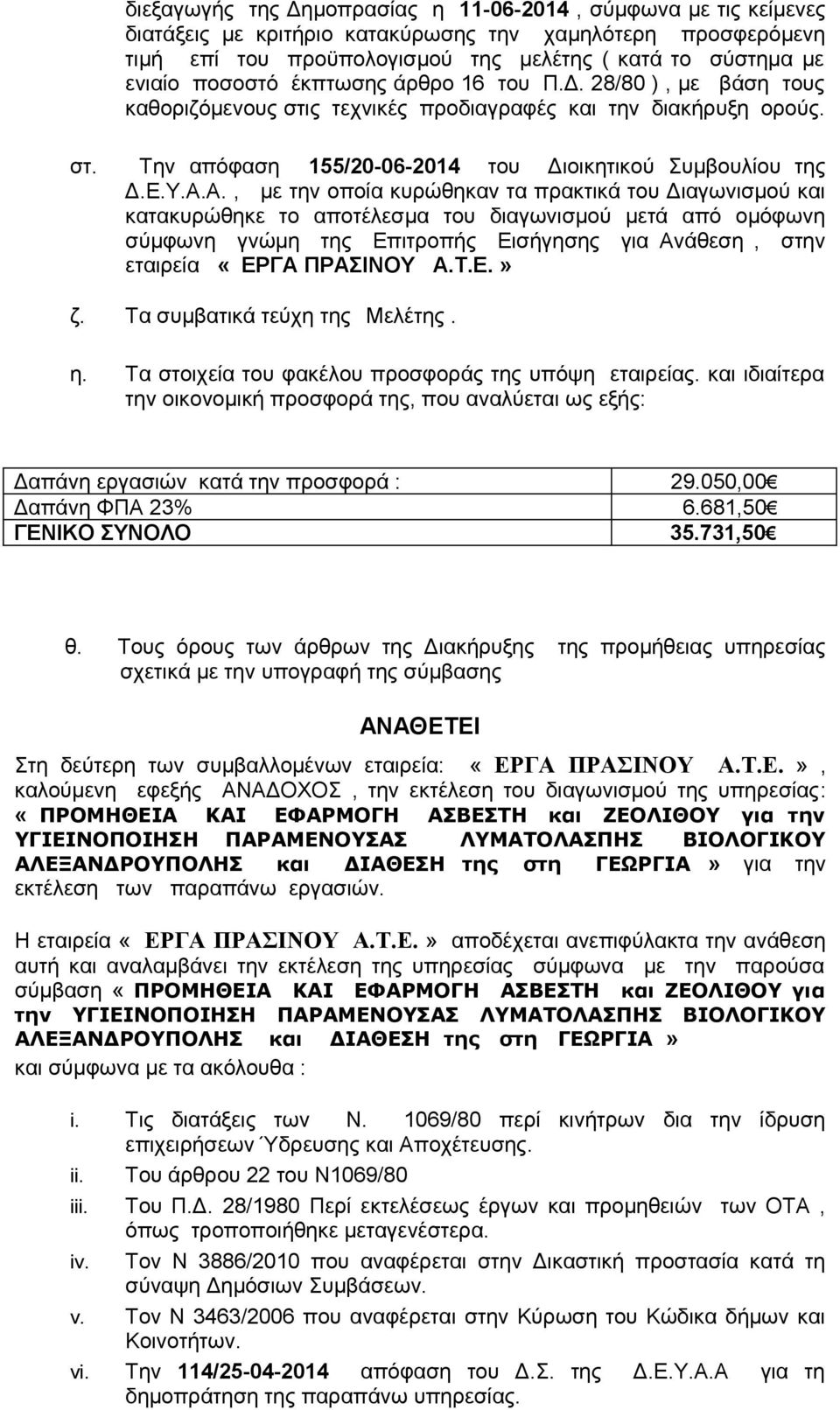 Α., με την οποία κυρώθηκαν τα πρακτικά του Διαγωνισμού και κατακυρώθηκε το αποτέλεσμα του διαγωνισμού μετά από ομόφωνη σύμφωνη γνώμη της Επιτροπής Εισήγησης για Ανάθεση, στην εταιρεία «ΕΡΓΑ ΠΡΑΣΙΝΟΥ