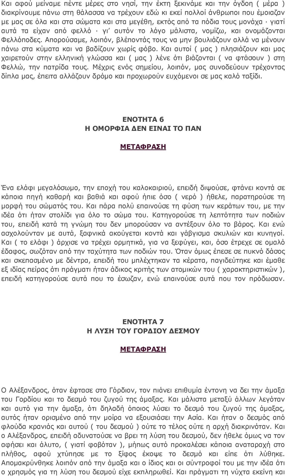 Απορούσαμε, λοιπόν, βλέποντάς τους να μην βουλιάζουν αλλά να μένουν πάνω στα κύματα και να βαδίζουν χωρίς φόβο.