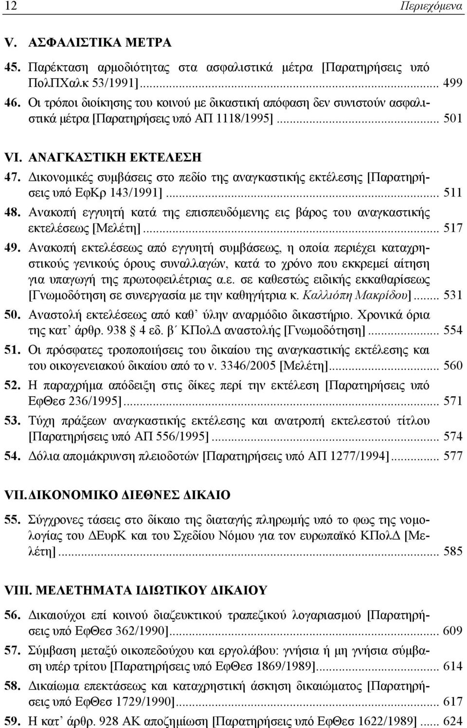 Δικονομικές συμβάσεις στο πεδίο της αναγκαστικής εκτέλεσης [Παρατηρήσεις υπό ΕφΚρ 143/1991]... 511 48. Ανακοπή εγγυητή κατά της επισπευδόμενης εις βάρος του αναγκαστικής εκτελέσεως [Μελέτη]... 517 49.