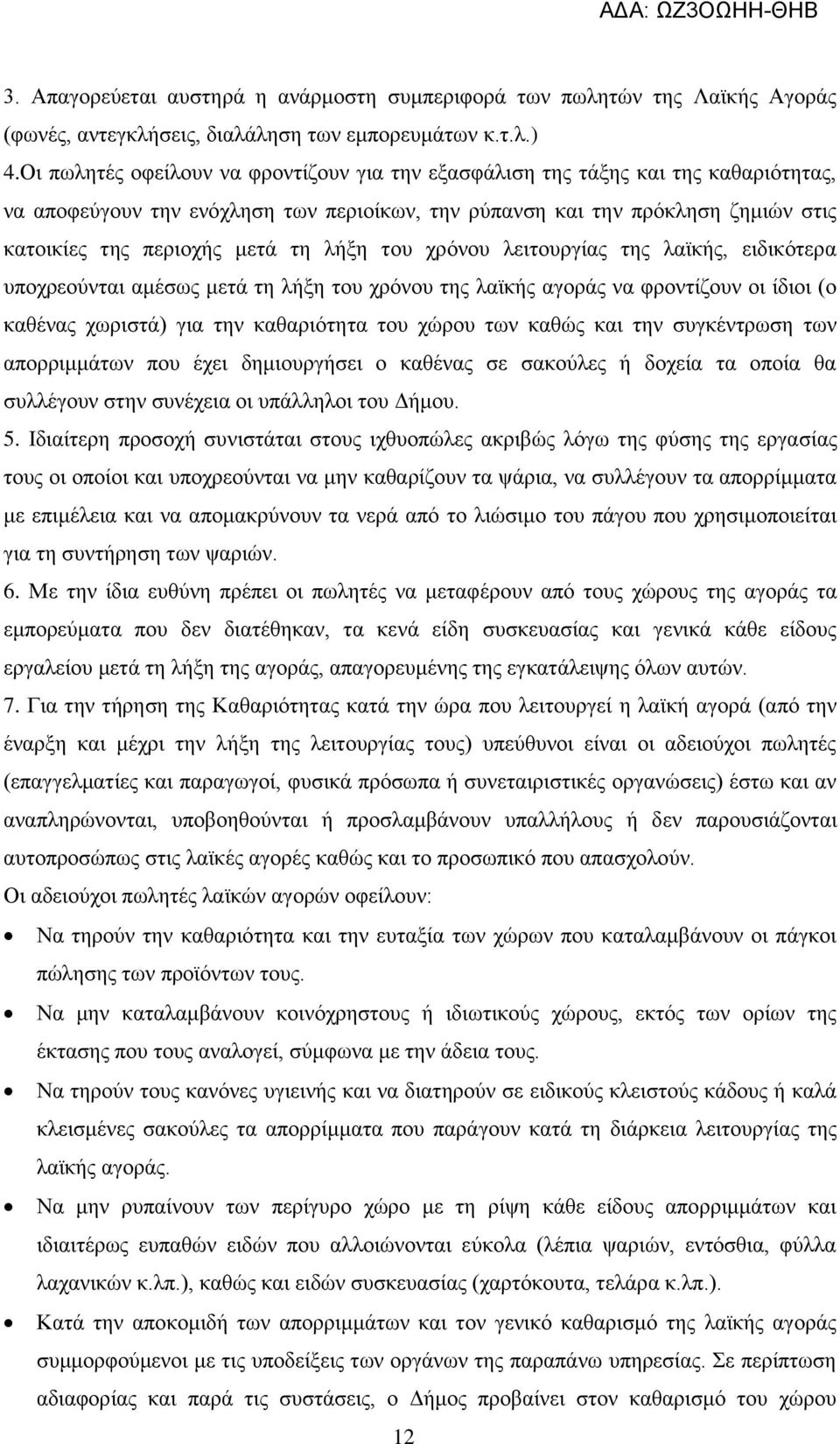 λήξη του χρόνου λειτουργίας της λαϊκής, ειδικότερα υποχρεούνται αμέσως μετά τη λήξη του χρόνου της λαϊκής αγοράς να φροντίζουν οι ίδιοι (ο καθένας χωριστά) για την καθαριότητα του χώρου των καθώς και