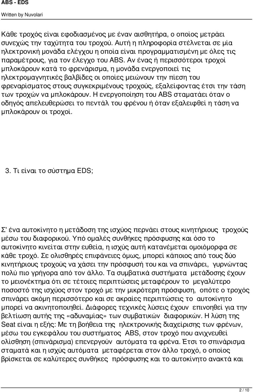 Αν ένας ή περισσότεροι τροχοί μπλοκάρουν κατά το φρενάρισμα, η μονάδα ενεργοποιεί τις ηλεκτρομαγνητικές βαλβίδες οι οποίες μειώνουν την πίεση του φρεναρίσματος στους συγκεκριμένους τροχούς,