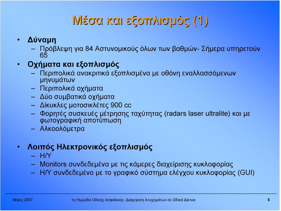 ταχύτητας (radars laser ultralite) και με φωτογραφική αποτύπωση Αλκοολόμετρα Λοιπός Ηλεκτρονικός εξοπλισμός Η/Υ Monitors συνδεδεμένα με τις κάμερες