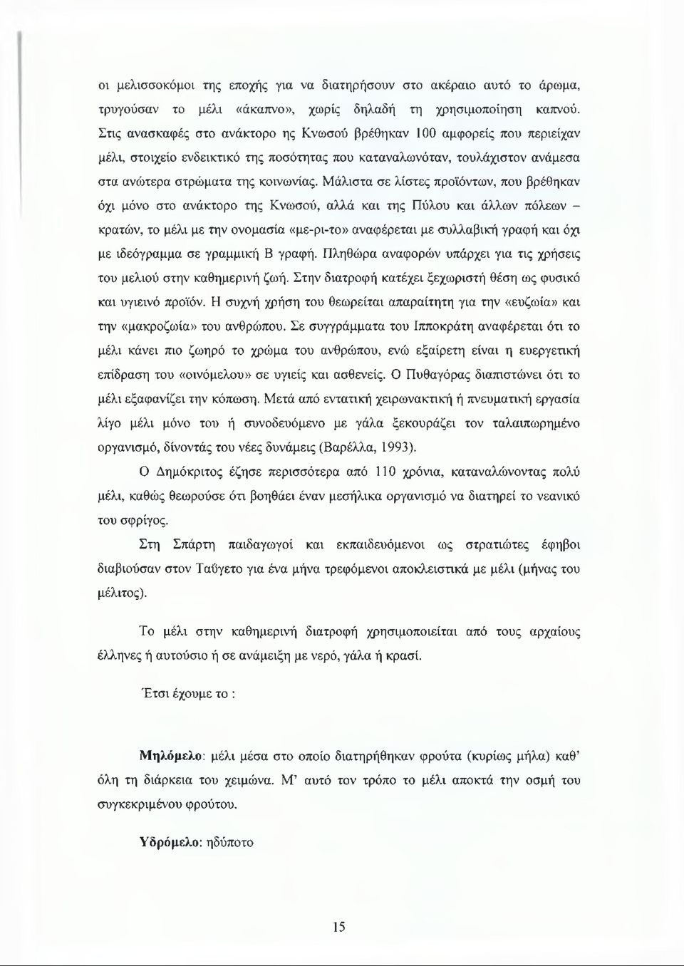 Μάλιστα σε λίστες προϊόντων, που βρέθηκαν όχι μόνο στο ανάκτορο της Κνωσού, αλλά και της Πύλου και άλλων πόλεων - κρατών, το μέλι με την ονομασία «με-ρι-το» αναφέρεται με συλλαβική γραφή και όχι με