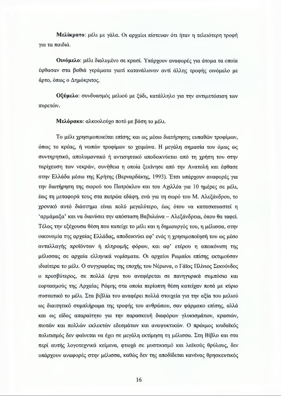 Οξύμελο: συνδυασμός μελιού με ξύδι, κατάλληλο για την αντιμετώπιση των πυρετών. Μελόρακο: αλκοολούχο ποτό με βάση το μέλι.