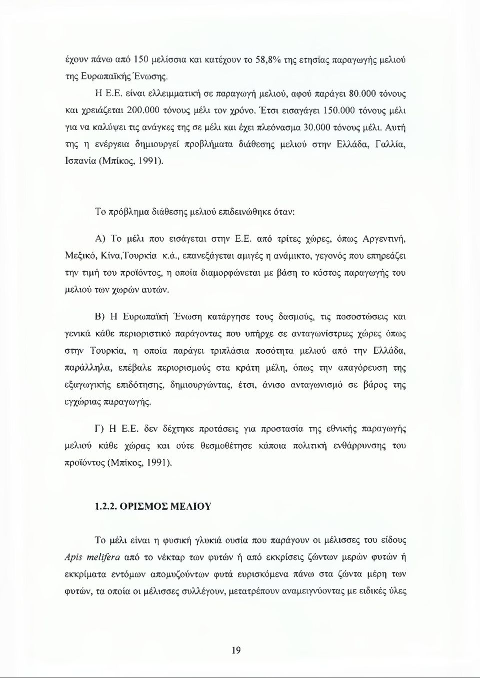 Το πρόβλημα διάθεσης μελιού επιδεινώθηκε όταν: Α) Το μέλι που εισάγεται στην Ε.Ε. από τρίτες χώρες, όπως Αργεντινή, Μεξικό, Κίνα,Τουρκία κ.ά., επανεξάγεται αμιγές η ανάμικτο, γεγονός που επηρεάζει την τιμή του προϊόντος, η οποία διαμορφώνεται με βάση το κόστος παραγωγής του μελιού των χωρών αυτών.