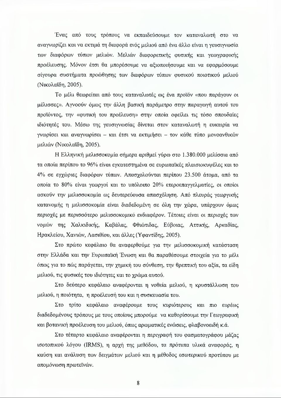 Μόνον έτσι θα μπορέσουμε να αξιοποιήσουμε και να εφαρμόσουμε σίγουρα συστήματα προώθησης των διαφόρων τύπων φυσικού ποιοτικού μελιού (Νικολαΐδη, 2005).