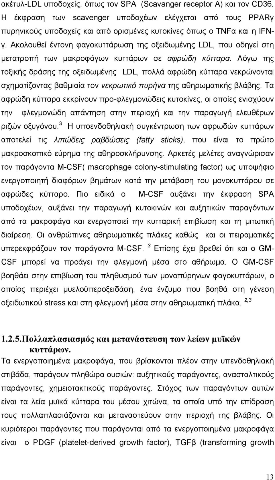 Ακολουθεί έντονη φαγοκυττάρωση της οξειδωμένης LDL, που οδηγεί στη μετατροπή των μακροφάγων κυττάρων σε αφρώδη κύτταρα.