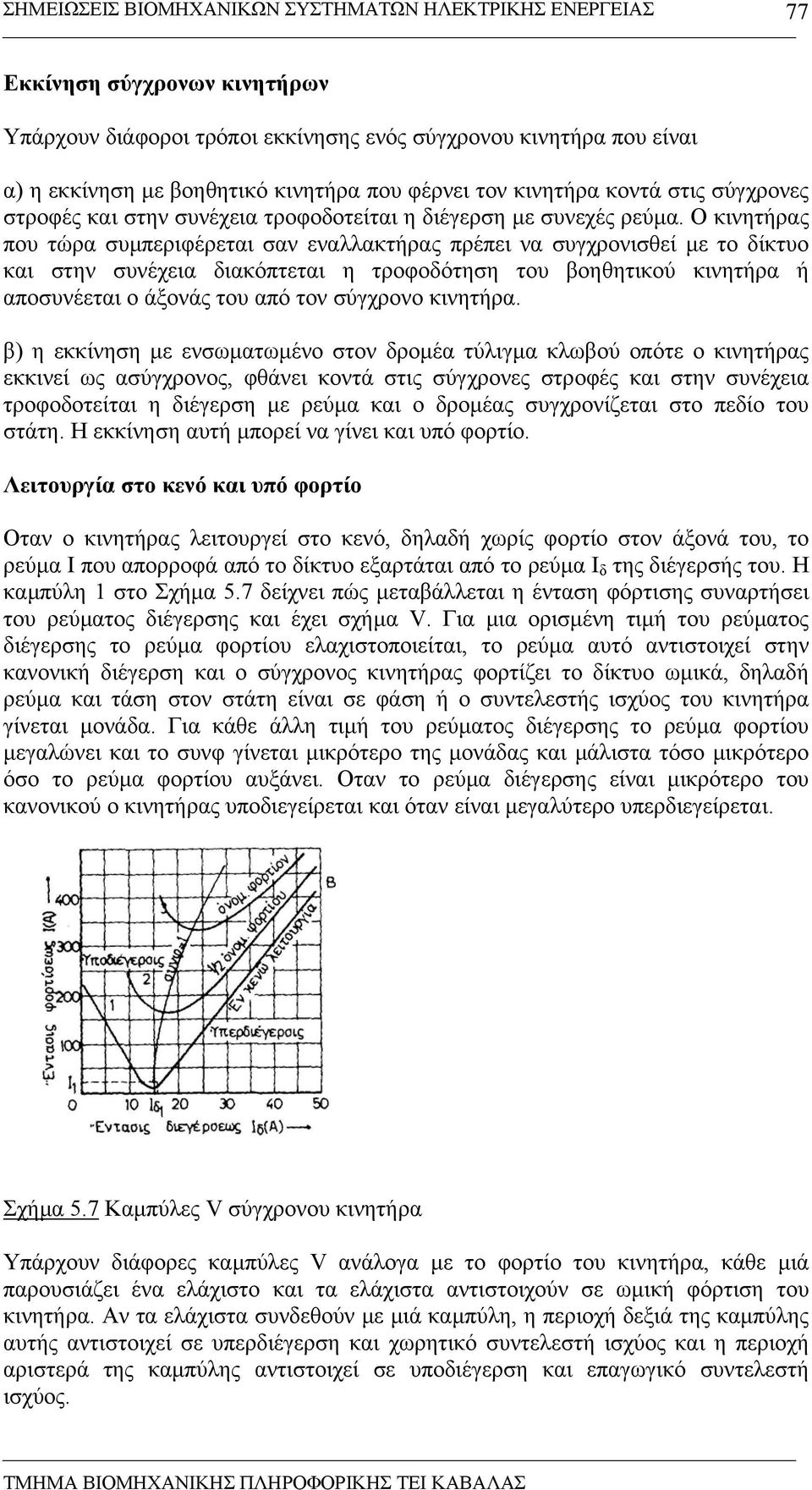 Ο κινητήρας που τώρα συµπεριφέρεται σαν εναλλακτήρας πρέπει να συγχρονισθεί µε το δίκτυο και στην συνέχεια διακόπτεται η τροφοδότηση του βοηθητικού κινητήρα ή αποσυνέεται ο άξονάς του από τον