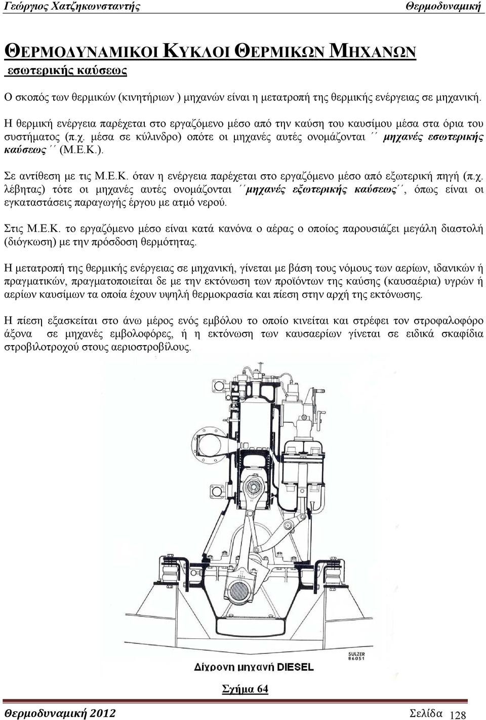 Ε.Κ. όταν η ενέργεια παρέχεται στο εργαζόμενο μέσο από εξωτερική πηγή (π.χ. λέβητας) τότε οι μηχανές αυτές ονομάζονται μηχανές εξωτερικής καύσεως, όπως είναι οι εγκαταστάσεις παραγωγής έργου με ατμό νερού.