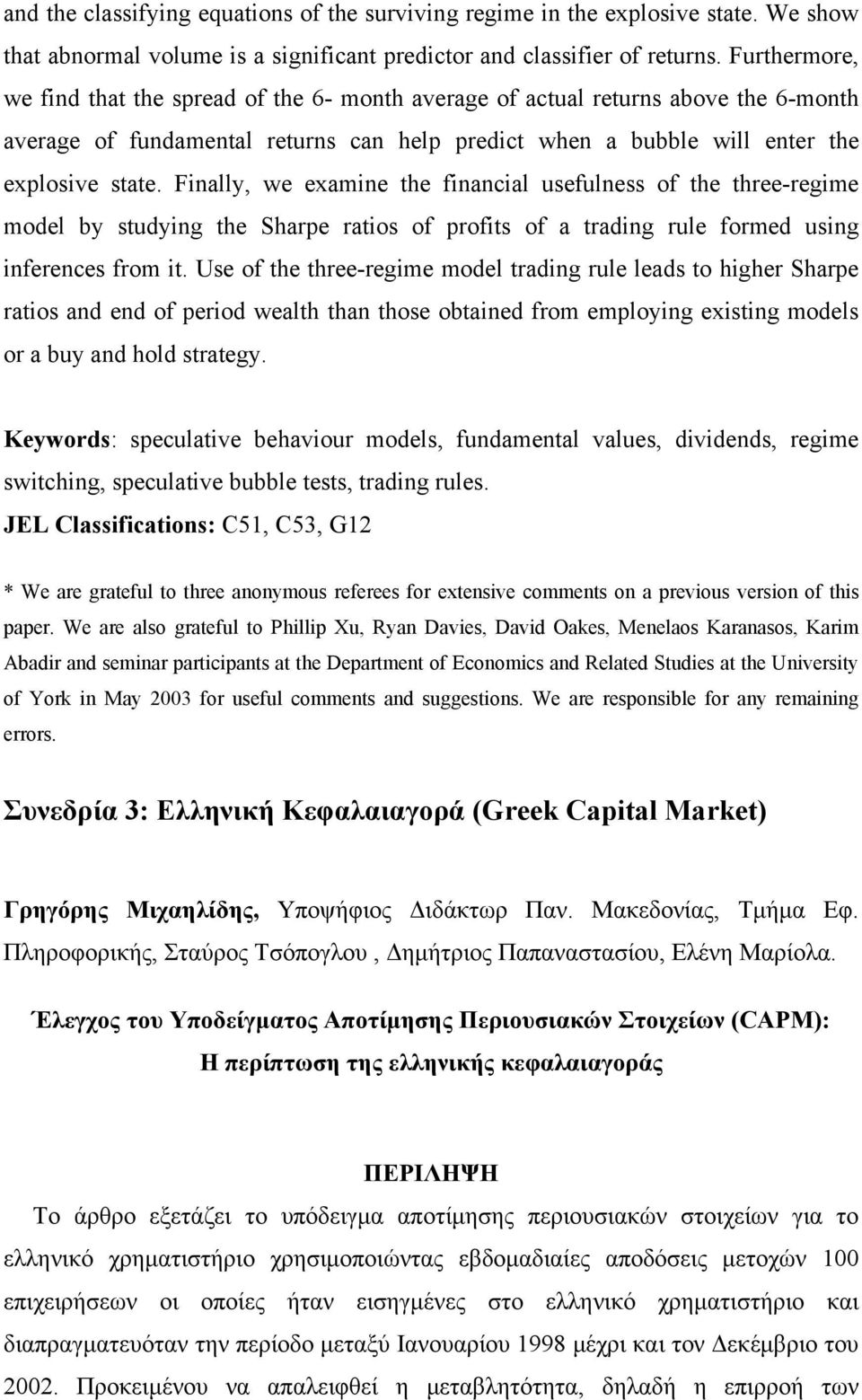 Finally, we examine the financial usefulness of the three-regime model by studying the Sharpe ratios of profits of a trading rule formed using inferences from it.