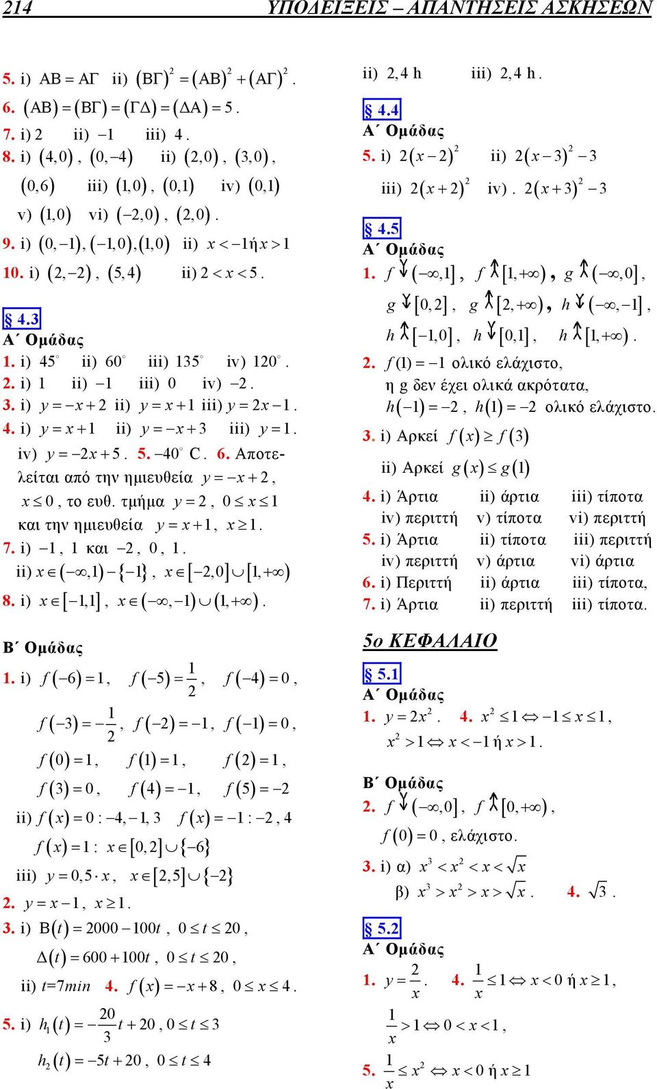 6 Αποτελείται από την ημιευθεία y = x+, x 0, το ευθ τμήμα y =, 0 x και την ημιευθεία y = x+, x 7 i), και, 0, ii) x (,) { }, x [,0] [, + ) 8 i) x [,], x (, ) (, + ) i) f ( 6) =, f ( ) =, ( ) f = 0, f