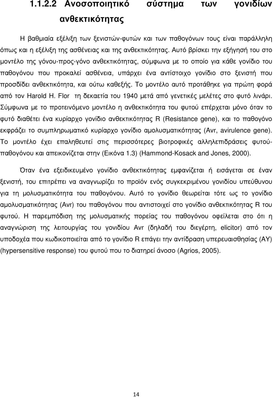 προσδίδει ανθεκτικότητα, και ούτω καθεξής. Το µοντέλο αυτό προτάθηκε για πρώτη φορά από τον Harold H. Flor τη δεκαετία του 1940 µετά από γενετικές µελέτες στο φυτό λινάρι.