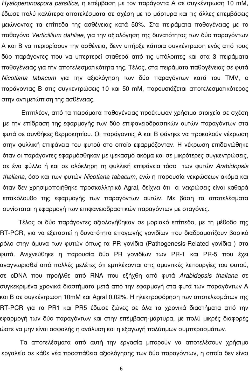 Στα πειράµατα παθογένειας µε το παθογόνο Verticillium dahliae, για την αξιολόγηση της δυνατότητας των δύο παραγόντων Α και Β να περιορίσουν την ασθένεια, δενν υπήρξε κάποια συγκέντρωση ενός από τους
