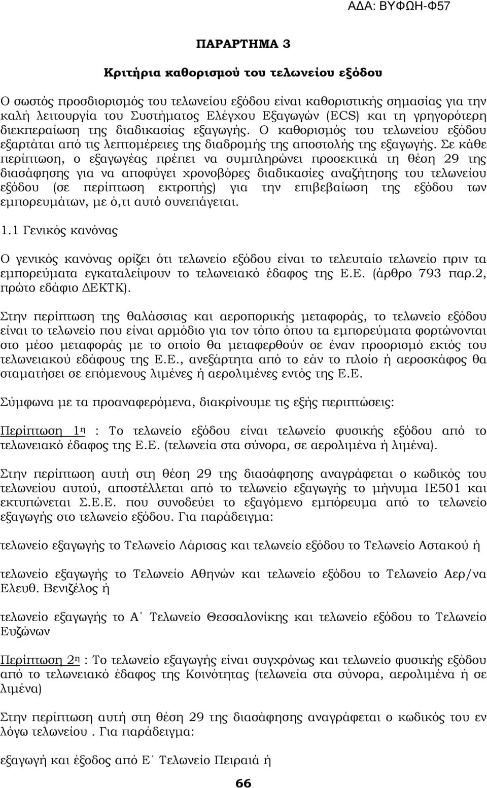 ε κάθε περίπτωση, ο εξαγωγέας πρέπει να συμπληρώνει προσεκτικά τη θέση 29 της διασάφησης για να αποφύγει χρονοβόρες διαδικασίες αναζήτησης του τελωνείου εξόδου (σε περίπτωση εκτροπής) για την