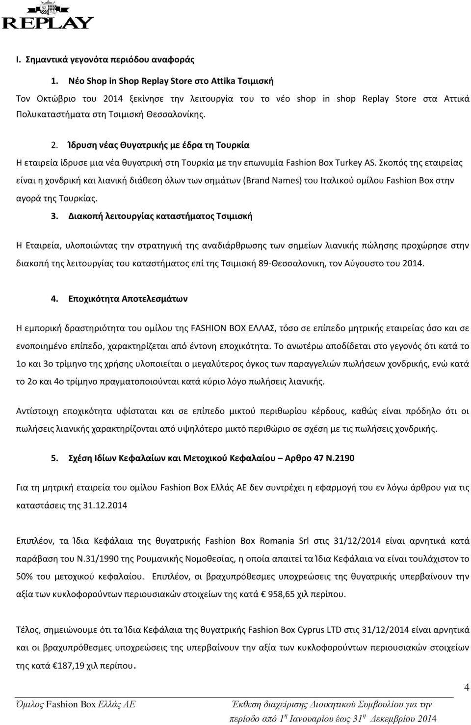 Σκοπός της εταιρείας είναι η χονδρική και λιανική διάθεση όλων των σημάτων (Brand Names) του Ιταλικού ομίλου Fashion Box στην αγορά της Τουρκίας. 3.