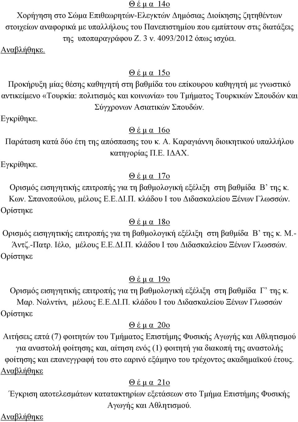 Θ έ μ α 15o Προκήρυξη μίας θέσης καθηγητή στη βαθμίδα του επίκουρου καθηγητή με γνωστικό αντικείμενο «Τουρκία: πολιτισμός και κοινωνία» του Τμήματος Τουρκικών Σπουδών και Σύγχρονων Ασιατικών Σπουδών.
