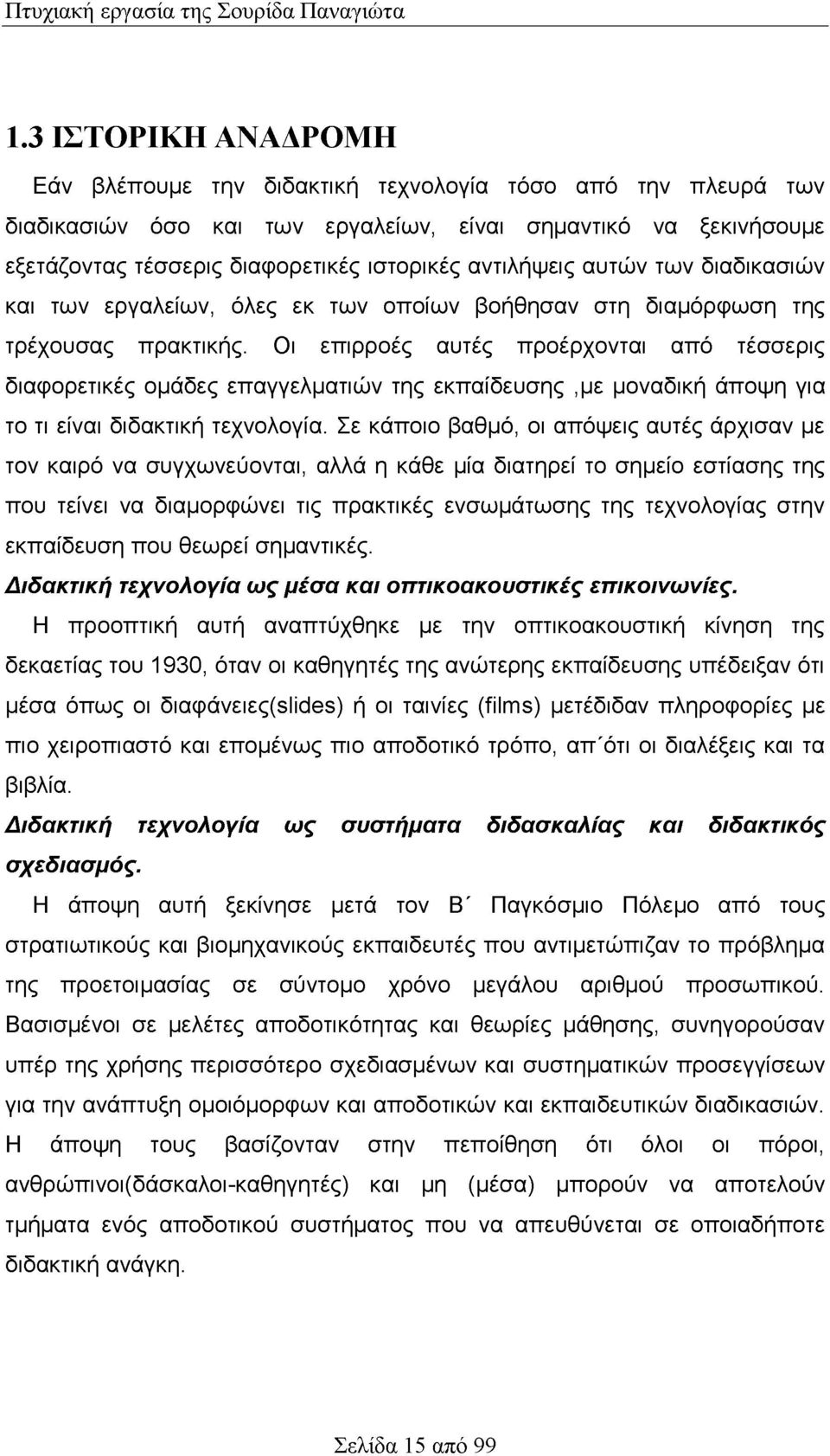 Οι επιρροές αυτές προέρχονται από τέσσερις διαφορετικές ομάδες επαγγελματιών της εκπαίδευσης,με μοναδική άποψη για το τι είναι διδακτική τεχνολογία.