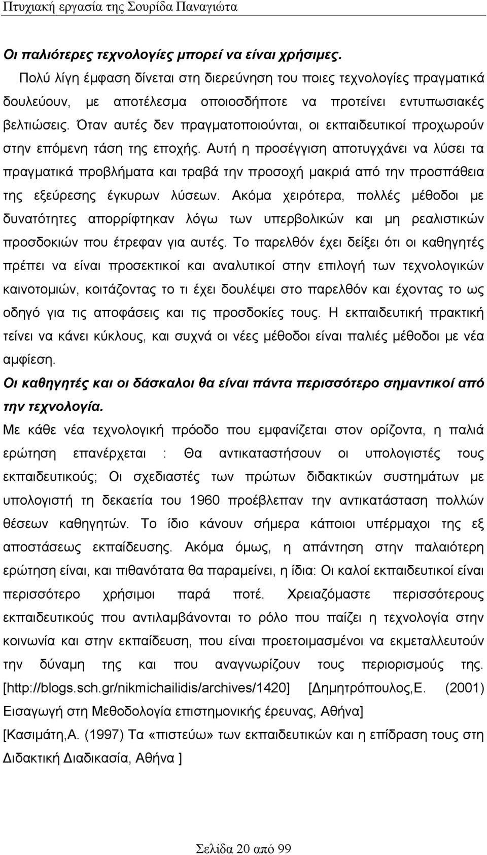 Αυτή η προσέγγιση αποτυγχάνει να λύσει τα πραγματικά προβλήματα και τραβά την προσοχή μακριά από την προσπάθεια της εξεύρεσης έγκυρων λύσεων.