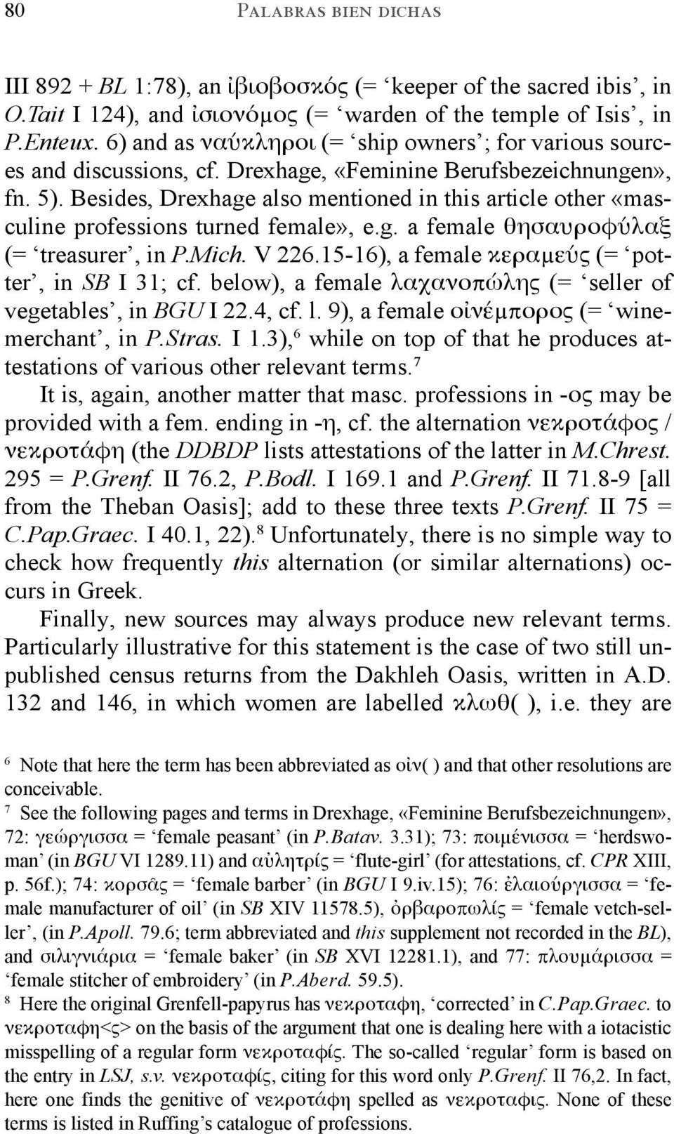 Besides, Drexhage also mentioned in this article other «masculine professions turned female», e.g. a female θησαυροφύλαξ (= treasurer, in P.Mich. V 226.