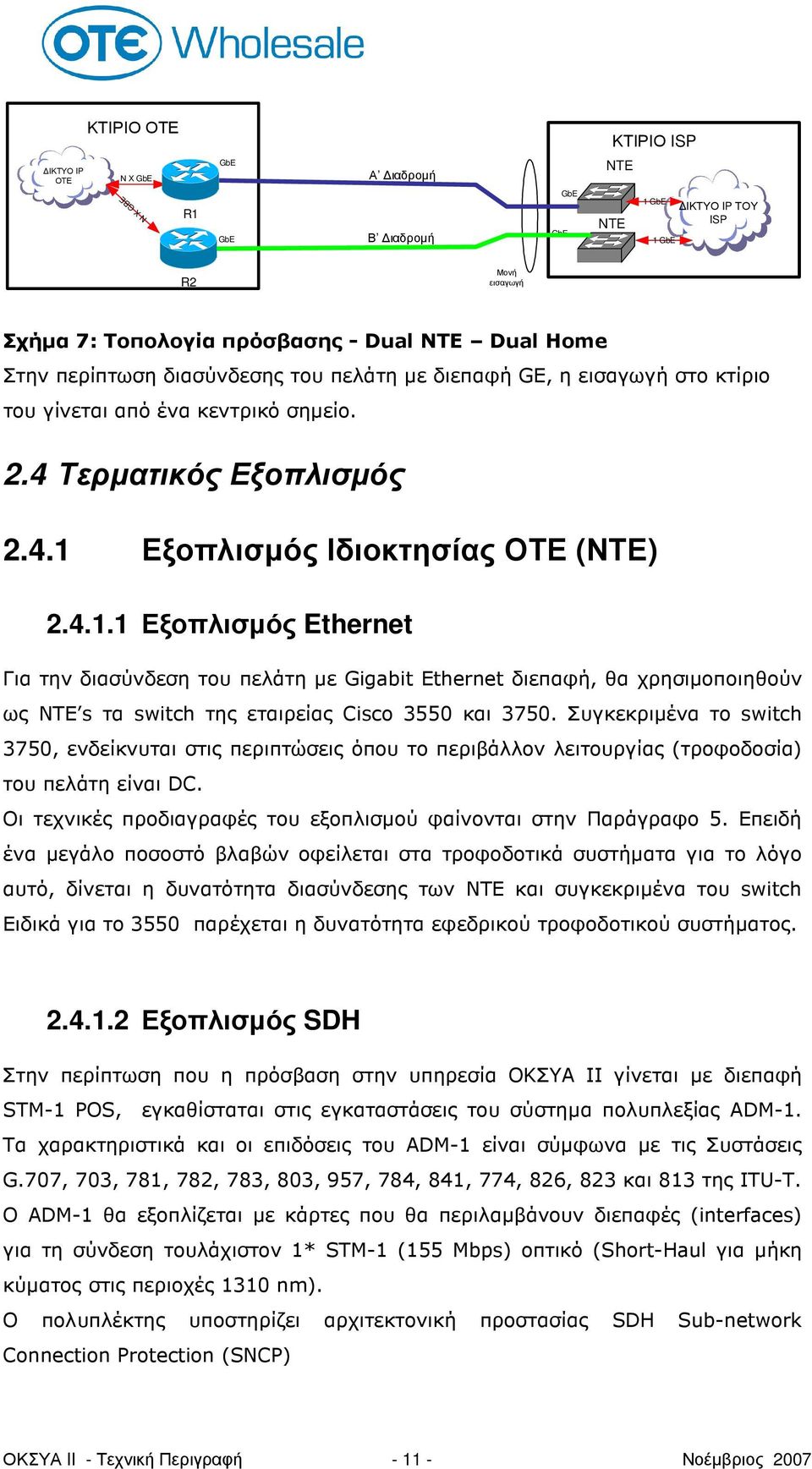 Εξοπλισµός Ιδιοκτησίας ΟΤΕ (ΝΤΕ) 2.4.1.1 Εξοπλισµός Ethernet Για την διασύνδεση του πελάτη µε Gigabit Ethernet διεπαφή, θα χρησιµοποιηθούν ως NTE s τα switch της εταιρείας Cisco 3550 και 3750.