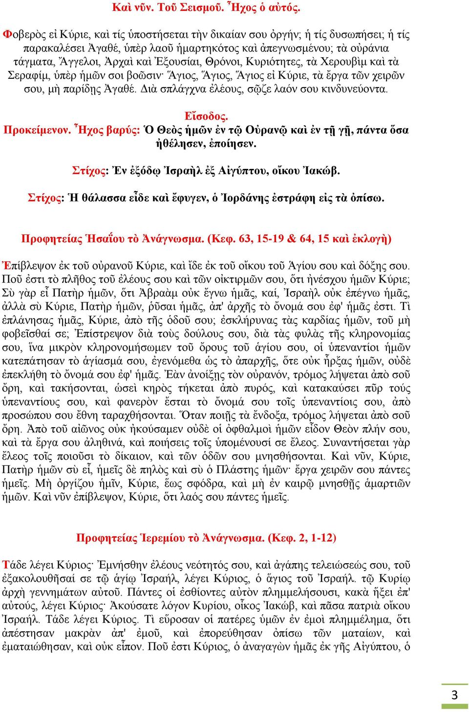 Κυριότητες, τὰ Χερουβὶμ καὶ τὰ Σεραφίμ, ὑπὲρ ἡμῶν σοι βοῶσιν Ἅγιος, Ἅγιος, Ἅγιος εἰ Κύριε, τὰ ἔργα τῶν χειρῶν σου, μὴ παρίδῃς Ἀγαθέ. Διὰ σπλάγχνα ἐλέους, σῷζε λαόν σου κινδυνεύοντα. Εἴσοδος.