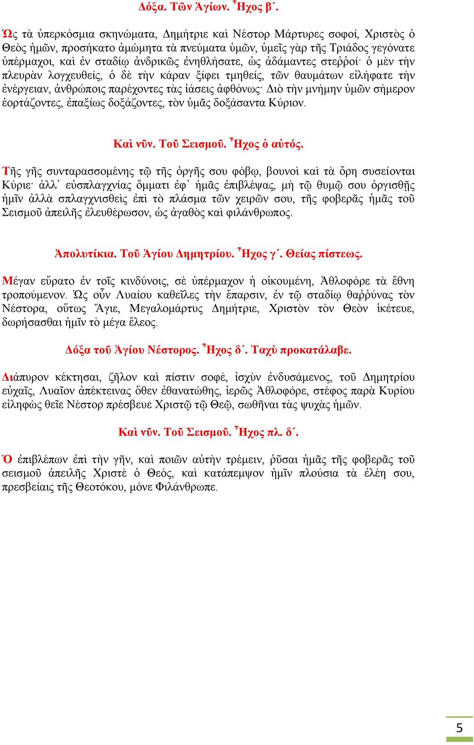 ὡς ἀδάμαντες στεῤῥοί ὁ μὲν τὴν πλευρὰν λογχευθείς, ὁ δὲ τὴν κάραν ξίφει τμηθείς, τῶν θαυμάτων εἰλήφατε τὴν ἐνέργειαν, ἀνθρώποις παρέχοντες τὰς ἰάσεις ἀφθόνως Διὸ τὴν μνήμην ὑμῶν σήμερον ἑορτάζοντες,