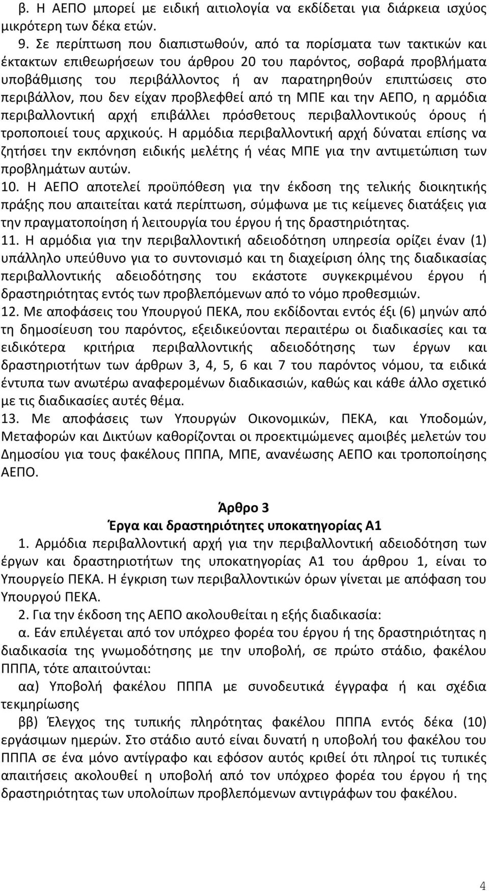 περιβάλλον, που δεν είχαν προβλεφθεί από τη ΜΠΕ και την ΑΕΠΟ, η αρμόδια περιβαλλοντική αρχή επιβάλλει πρόσθετους περιβαλλοντικούς όρους ή τροποποιεί τους αρχικούς.