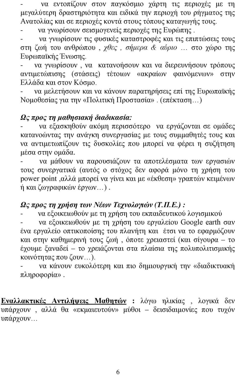 - να γνωρίσουν, να κατανοήσουν και να διερευνήσουν τρόπους αντιμετώπισης (στάσεις) τέτοιων «ακραίων φαινόμενων» στην Ελλάδα και στον Κόσμο.