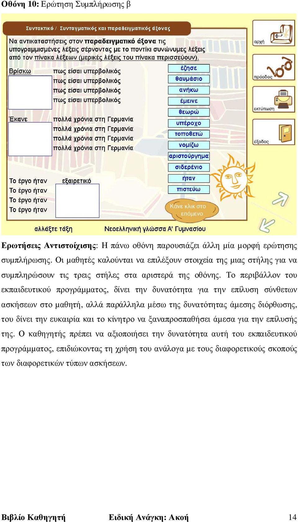 Το περιβάλλον του εκπαιδευτικού προγράµµατος, δίνει την δυνατότητα για την επίλυση σύνθετων ασκήσεων στο µαθητή, αλλά παράλληλα µέσω της δυνατότητας άµεσης διόρθωσης, του δίνει