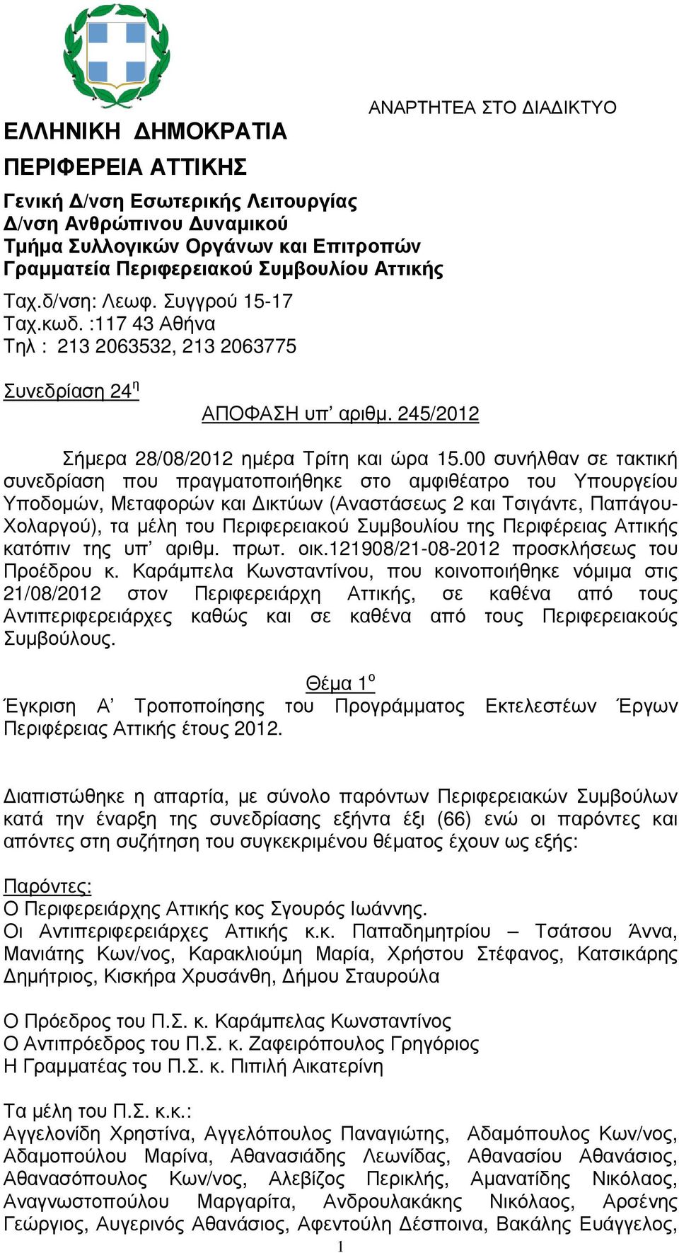 00 συνήλθαν σε τακτική συνεδρίαση που πραγµατοποιήθηκε στο αµφιθέατρο του Υπουργείου Υποδοµών, Μεταφορών και ικτύων (Αναστάσεως 2 και Τσιγάντε, Παπάγου- Χολαργού), τα µέλη του Περιφερειακού υµβουλίου